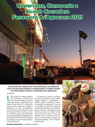 20

Copercana, Canaoeste e
Sicoob Cocred na
Fenasucro & Agrocana 2011

No estande das cooperativas e da associação, os produtores
rurais encontraram produtos e equipamentos e também receberam informações técnicas e orientações dos agrônomos
Carla Rossini

U

m estande do sistema Copercana, Canaoeste e Sicoob Cocred
recebeu autoridades, visitantes e
cooperados durante a realização da Fenasucro & Agrocana 2011, consideradas
a maior vitrine mundial de novidades e
lançamentos no setor sucroenergético.
As feiras foram realizadas entre os dias
30 de agosto e 02 de setembro, no Centro de Eventos Zanini, em Sertãozinho,
com organização da Reed Multiplus e realização do CEISE Br (Centro Nacional
das Indústrias do Setor Sucroenergético
e Biocombustíveis).

No estande do sistema, os produtores rurais que visitaram a feira, podiam
comprar produtos e equipamentos e
também receber informações técnicas
e orientações dos agrônomos. Uma loja
com produtos da selaria da Copercana
e ferramentas também estava à disposição dos visitantes. “Participando dessas
feiras temos uma visão melhor de tudo
aquilo que vamos fazer na nossa propriedade, além de conhecer novas técnicas e o que precisamos comprar para
uma maior produção”, disse o cooperado Elysio Reis.

Revista Canavieiros - Setembro de 2011

 