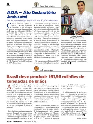 32

Assuntos Legais

ADA – Ato Declaratório
Ambiental

Prazo de entrega termina em 30 de setembro

C

omo já afirmado n’outras edições, o ADA (Ato Declaratório
Ambiental), é uma declaração
da situação ambiental da propriedade
rural, onde será informado OBRIGATORIAMENTE ao IBAMA (Instituto
Brasileiro do Meio Ambiente e dos Recursos Naturais Renováveis), as áreas de
preservação permanente, reserva legal e
outras áreas de proteção ambiental (área
de reserva particular do patrimônio natural, área de declarado interesse ecológico, área com plano de manejo florestal, área com reflorestamento), caso
existam no imóvel rural e desde que declaradas no DIAT (Distribuição da Área
do Imóvel Rural), entregue quando do
preenchimento da DITR (Declaração do
Importo Territorial Rural). Tal declaração possibilita a redução do pagamento
do ITR (Imposto Territorial Rural) em
até 100% de seu valor.

Ressaltamos, ainda, que o envio do
ADA a partir do exercício 2007, é feito
por meio eletrônico, via internet (ADAweb), através do sitio eletrônico do IBAMA (www.ibama.gov.br). Já no site,
basta clicar no link de Serviços On-line,
informar o seu CPF (pessoa física) ou
CNPJ (pessoa jurídica), senha e autenticar. “Para a obtenção ou recuperação
de senha de acesso, deve-se recorrer ao
Cadastro Técnico Federal, telefone (61)
3316-1677. No caso de dúvidas, ligar
para o número indicado ou para (61)
3316-1253 ou ainda utilizar o e-mail
ada.sede@ibama.gov.br.
Declarações
retificadoras referentes ao exercício de
2011 poderão ser apresentadas até 31 de
dezembro de 2011” (fonte: CNA – Confederação Nacional da Agricultura).
No preenchimento eletrônico do ADA
ou em caso de retificação, deve-se obser-

Juliano Bortoloti
Advogado da Canaoeste

var fielmente o que foi declarado no formulário do DITR, protocolizado perante
a Secretaria da Receita Federal, pois as
informações ali contidas devem guardar
relação com as que forem prestadas no
ADA, tendo em vista que, visando um
maior controle administrativo das propriedades rurais, o IBAMA começou a
cruzar suas informações com a Receita
Federal e o INCRA – Instituto Nacional
de Colonização e Reforma Agrária, responsáveis pelo controle e recolhimento
anual do ITR. RC

Safra de grãos

Brasil deve produzir 161,96 milhões de
toneladas de grãos

A

produção nacional de grãos
deve chegar a 161,96 milhões
de toneladas, ficando 13,7
milhões ou 9,2% superior ao volume de 149,25 milhões produzidos em
2009/10. Este resultado se deve às
boas condições climáticas ocorridas
na maioria das regiões produtoras, durante todo ciclo produtivo das principais culturas. Os números são do 12º
levantamento da safra de grãos da safra 2010/11, divulgados no início de
setembro.

Em relação ao resultado da pesquisa
anterior, divulgado em agosto, houve
aumento de 1,42 mil toneladas devido
à confirmação da produtividade do milho segunda safra. A alteração no va-

lor total da safra ocorreu por causa da
revisão da área de milho no Nordeste
e das áreas de soja sub-irrigada de Tocantins e de Roraima, que tem calendário semelhante ao do hemisfério Norte.
Os resultados positivos compensaram
a queda do feijão terceira safra e do milho segunda safra na Bahia, que devido
às adversidades climáticas, apresentam
perdas consideráveis.

A área total cultivada no País está
estimada em 49,9 milhões de hectares.
A estimativa é 5,3%, ou 2,5 milhões
de hectares superior à safra passada
(47,4 milhões de hectares). O CentroSul representa 79% da área plantada
de grãos. A região obteve crescimento de 3,3% (1,2 milhão de hectares),

Revista Canavieiros - Setembro de 2011

passando de 38,1 milhões para 39,4
milhões de hectares, em comparação
ao ciclo anterior.
O Sul do país detém 44,9% da área
total (17,7 milhões de hectares); o
Sudeste, 12,2% (4,7 milhões de hectares) e o Centro-Oeste, 42,9% (16,9
milhões de hectares). As regiões Norte/Nordeste respondem por 21% (10,4
milhões de hectares). No Norte/Nordeste, foi registrado aumento de 13,5%
(1,24 milhão de hectares) em relação
ao ciclo agrícola anterior. Desse total, a região Nordeste plantou 83,59%
(8,7 milhões de hectares) e o Norte,
16,41% (1,7 milhão de hectares). RC
Fonte: Conab

 