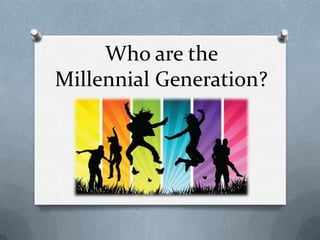 Who are the
Millennial Generation?
 