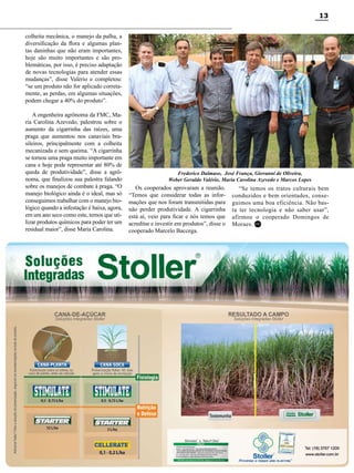 13
colheita mecânica, o manejo da palha, a
diversificação da flora e algumas plantas daninhas que não eram importantes,
hoje são muito importantes e são problemáticas, por isso, é preciso adaptação
de novas tecnologias para atender essas
mudanças”, disse Valério e completou:
“se um produto não for aplicado corretamente, as perdas, em algumas situações,
podem chegar a 40% do produto”.
A engenheira agrônoma da FMC, Maria Carolina Azevedo, palestrou sobre o
aumento da cigarrinha das raízes, uma
praga que aumentou nos canaviais brasileiros, principalmente com a colheita
mecanizada e sem queima. “A cigarrinha
se tornou uma praga muito importante em
cana e hoje pode representar até 80% de
queda de produtividade”, disse a agrônoma, que finalizou sua palestra falando
sobre os manejos de combate à praga. “O
manejo biológico ainda é o ideal, mas só
conseguimos trabalhar com o manejo biológico quando a infestação é baixa, agora,
em um ano seco como este, temos que utilizar produtos químicos para poder ter um
residual maior”, disse Maria Carolina.

Frederico Dalmaso, José França, Giovanni de Oliveira,
Weber Geraldo Valério, Maria Carolina Azevedo e Marcos Lopes

Os cooperados aprovaram a reunião.
“Temos que considerar todas as informações que nos foram transmitidas para
não perder produtividade. A cigarrinha
está aí, veio para ficar e nós temos que
acreditar e investir em produtos”, disse o
cooperado Marcelo Baccega.

“Se temos os tratos culturais bem
conduzidos e bem orientados, conseguimos uma boa eficiência. Não basta ter tecnologia e não saber usar”,
afirmou o cooperado Domingos de
Moraes. RC

Revista Canavieiros - Outubro 2011

 