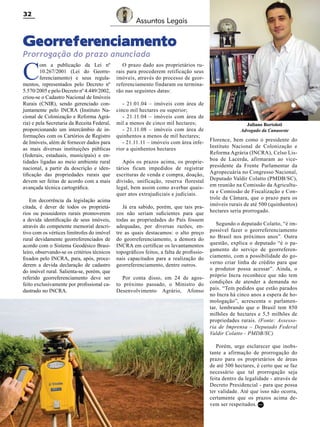 32

Assuntos Legais

Georreferenciamento
Prorrogação do prazo anunciada

C

om a publicação da Lei nº
10.267/2001 (Lei do Georreferenciamento) e seus regulamentos, representados pelo Decreto nº
5.570/2005 e pelo Decreto nº 4.449/2002,
criou-se o Cadastro Nacional de Imóveis
Rurais (CNIR), sendo gerenciado conjuntamente pelo INCRA (Instituto Nacional de Colonização e Reforma Agrária) e pela Secretaria da Receita Federal,
proporcionando um intercâmbio de informações com os Cartórios de Registro
de Imóveis, além de fornecer dados para
as mais diversas instituições públicas
(federais, estaduais, municipais) e entidades ligadas ao meio ambiente rural
nacional, a partir da descrição e identificação das propriedades rurais que
devem ser feitas de acordo com a mais
avançada técnica cartográfica.
Em decorrência da legislação acima
citada, é dever de todos os proprietários ou possuidores rurais promoverem
a devida identificação de seus imóveis,
através do competente memorial descritivo com os vértices limítrofes do imóvel
rural devidamente georreferenciados de
acordo com o Sistema Geodésico Brasileiro, observando-se os critérios técnicos
fixados pelo INCRA, para, após, procederem a devida declaração de cadastro
do imóvel rural. Salienta-se, porém, que
referido georreferenciamento deve ser
feito exclusivamente por profissional cadastrado no INCRA.

O prazo dado aos proprietários rurais para procederem retificação seus
imóveis, através do processo de georreferenciamento findaram ou terminarão nas seguintes datas:
- 21.01.04 – imóveis com área de
cinco mil hectares ou superior;
- 21.11.04 – imóveis com área de
mil a menos de cinco mil hectares;
- 21.11.08 – imóveis com área de
quinhentos a menos de mil hectares;
- 21.11.11 – imóveis com área inferior a quinhentos hectares
Após os prazos acima, os proprietários ficam impedidos de registrar
escrituras de venda e compra, doação,
divisão, unificação, reserva florestal
legal, bem assim como averbar quaisquer atos extrajudiciais e judiciais.
Já era sabido, porém, que tais prazos não seriam suficientes para que
todas as propriedades do País fossem
adequadas, por diversas razões, entre as quais destacamos: o alto preço
do georreferenciamento, a demora do
INCRA em certificar os levantamentos
topográficos feitos, a falta de profissionais capacitados para a realização do
georreferenciamento, dentre outros.
Por conta disso, em 24 de agosto próximo passado, o Ministro do
Desenvolvimento Agrário, Afonso

Juliano Bortoloti
Advogado da Canaoeste

Florence, bem como o presidente do
Instituto Nacional de Colonização e
Reforma Agrária (INCRA), Celso Lisboa de Lacerda, afirmaram ao vicepresidente da Frente Parlamentar da
Agropecuária no Congresso Nacional,
Deputado Valdir Colatto (PMDB/SC),
em reunião na Comissão da Agricultura e Comissão de Fiscalização e Controle da Câmara, que o prazo para os
imóveis rurais de até 500 (quinhentos)
hectares seria prorrogado.
Segundo o deputado Colatto, “é impossível fazer o georreferenciamento
no Brasil nos próximos anos”. Outra
questão, explica o deputado “é o pagamento do serviço de georreferenciamento, com a possibilidade do governo criar linha de crédito para que
o produtor possa acessar”. Ainda, o
próprio Incra reconhece que não tem
condições de atender a demanda no
país. “Tem pedidos que estão parados
no Incra há cinco anos a espera de homologação”, acrescenta o parlamentar, lembrando que o Brasil tem 850
milhões de hectares e 5,5 milhões de
propriedades rurais. (Fonte: Assessoria de Imprensa – Deputado Federal
Valdir Colatto - PMDB/SC)
Porém, urge esclarecer que inobstante a afirmação de prorrogação do
prazo para os proprietários de áreas
de até 500 hectares, é certo que se faz
necessário que tal prorrogação seja
feita dentro da legalidade - através de
Decreto Presidencial - para que possa
ter validade. Até que isso não ocorra,
certamente que os prazos acima devem ser respeitados. RC

Revista Canavieiros - Outubro de 2011

 