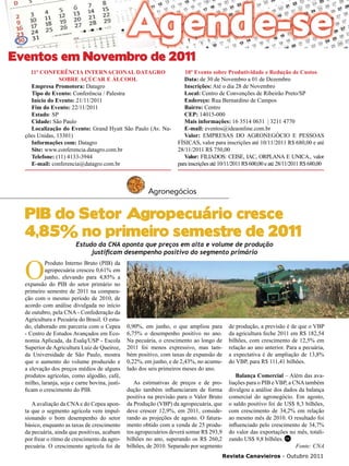 37

Eventos em Novembro de 2011
11º Conferência Internacional DATAGRO
sobre Açúcar e Álcool
Empresa Promotora: Datagro
Tipo de Evento: Conferência / Palestra
Início do Evento: 21/11/2011
Fim do Evento: 22/11/2011
Estado: SP
Cidade: São Paulo
Localização do Evento: Grand Hyatt São Paulo (Av. Nações Unidas, 13301)
Informações com: Datagro
Site: www.conferencia.datagro.com.br
Telefone: (11) 4133-3944
E-mail: conferencia@datagro.com.br

10º Evento sobre Produtividade e Redução de Custos
Data: de 30 de Novembro a 01 de Dezembro
Inscrições: Até o dia 28 de Novembro
Local: Centro de Convenções de Ribeirão Preto/SP
Endereço: Rua Bernardino de Campos
Bairro: Centro
CEP: 14015-000
Mais informações: 16 3514 0631 | 3211 4770
E-mail: eventos@ideaonline.com.br
Valor: EMPRESAS DO AGRONEGÓCIO E PESSOAS
FÍSICAS, valor para inscrições até 10/11/2011 R$ 680,00 e até
28/11/2011 R$ 750,00
Valor: FILIADOS: CEISE, IAC, ORPLANA E UNICA., valor
para inscrições até 10/11/2011 R$ 600,00 e até 28/11/2011 R$ 680,00

Agronegócios

PIB do Setor Agropecuário cresce
4,85% no primeiro semestre de 2011

O

Estudo da CNA aponta que preços em alta e volume de produção
justificam desempenho positivo do segmento primário

Produto Interno Bruto (PIB) da
agropecuária cresceu 0,61% em
junho, elevando para 4,85% a
expansão do PIB do setor primário no
primeiro semestre de 2011 na comparação com o mesmo período de 2010, de
acordo com análise divulgada no início
de outubro, pela CNA - Confederação da
Agricultura e Pecuária do Brasil. O estudo, elaborado em parceria com o Cepea
- Centro de Estudos Avançados em Economia Aplicada, da Esalq/USP - Escola
Superior de Agricultura Luiz de Queiroz,
da Universidade de São Paulo, mostra
que o aumento do volume produzido e
a elevação dos preços médios de alguns
produtos agrícolas, como algodão, café,
milho, laranja, soja e carne bovina, justificam o crescimento do PIB.
A avaliação da CNA e do Cepea aponta que o segmento agrícola vem impulsionando o bom desempenho do setor
básico, enquanto as taxas de crescimento
da pecuária, ainda que positivas, acabam
por frear o ritmo de crescimento da agropecuária. O crescimento agrícola foi de

0,90%, em junho, o que ampliou para
6,75% o desempenho positivo no ano.
Na pecuária, o crescimento ao longo de
2011 foi menos expressivo, mas também positivo, com taxas de expansão de
0,22%, em junho, e de 2,43%, no acumulado dos seis primeiros meses do ano.
As estimativas de preços e de produção também influenciaram de forma
positiva na previsão para o Valor Bruto
da Produção (VBP) da agropecuária, que
deve crescer 12,9%, em 2011, considerando as projeções de agosto. O faturamento obtido com a venda de 25 produtos agropecuários deverá somar R$ 293,9
bilhões no ano, superando os R$ 260,2
bilhões, de 2010. Separado por segmento

de produção, a previsão é de que o VBP
da agricultura feche 2011 em R$ 182,54
bilhões, com crescimento de 12,5% em
relação ao ano anterior. Para a pecuária,
a expectativa é de ampliação de 13,8%
do VBP, para R$ 111,41 bilhões.
Balança Comercial – Além das avaliações para o PIB e VBP, a CNA também
divulgou a análise dos dados da balança
comercial do agronegócio. Em agosto,
o saldo positivo foi de US$ 8,3 bilhões,
com crescimento de 34,2% em relação
ao mesmo mês de 2010. O resultado foi
influenciado pelo crescimento de 34,7%
do valor das exportações no mês, totalizando US$ 9,8 bilhões. RC
Fonte: CNA
Revista Canavieiros - Outubro 2011

 