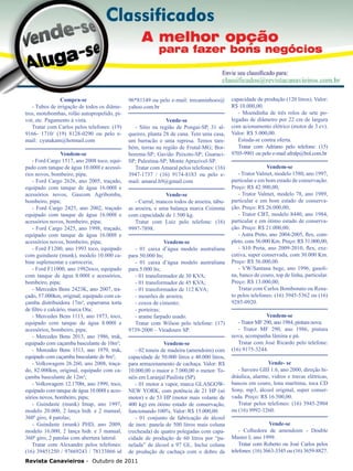 38

Compra-se
- Tubos de irrigação de todos os diâmetros, motobombas, rolão autopropelido, pivot, etc. Pagamento à vista.
Tratar com Carlos pelos telefones: (19)
9166- 1710/ (19) 8128-0290 ou pelo email: cyutakam@hotmail.com
Vendem-se
- Ford Cargo 1517, ano 2008 toco, equipado com tanque de água 10.000l e acessórios novos, bombeiro, pipa;
- Ford Cargo 2626, ano 2005, traçado,
equipado com tanque de água 16.000l e
acessórios novos, Gascom Agribomba,
bombeiro, pipa;
- Ford Cargo 2425, ano 2002, traçado
equipado com tanque de água 16.000l e
acessórios novos, bombeiro, pipa;
- Ford Cargo 2425, ano 1998, traçado,
equipado com tanque de água 16.000l e
acessórios novos, bombeiro, pipa;
- Ford F1200, ano 1993 toco, equipado
com guindaste (munk), modelo 10.000 cabine suplementar e carroceria;
- Ford F11000, ano 1982toco, equipado
com tanque de água 8.000l e acessórios,
bombeiro, pipa;
- Mercedes Bens 2423K, ano 2007, traçado, 57.000km, original, equipado com caçamba distribuidora 17m³, esparrama torta
de filtro e calcário, marca Ota;
- Mercedes Bens 1113, ano 1973, toco,
equipado com tanque de água 8.000l e
acessórios, bombeiro, pipa;
- Mercedes Bens 2013, ano 1986, truk,
equipado com caçamba basculante de 10m³;
- Mercedes Bens 1513, ano 1979, truk,
equipado com caçamba basculante de 8m³;
- Volkswagem 26.260, ano 2008, traçado, 82.000km, original, equipado com caçamba basculante de 12m³;
- Volkswagem 12.170bt, ano 1999, toco,
equipado com tanque de água 10.000l e acessórios novos, bombeiro, pipa;
- Guindaste (munk) Imap, ano 1997,
modelo 20.000, 2 lança hidr. e 2 manual,
360º giro, 4 patolas;
- Guindaste (munk) PHD, ano 2009,
modelo 16.000, 2 lança hidr. e 3 manual,
360º giro, 2 patolas com abertura lateral.
Tratar com Alexandre pelos telefones:
(16) 39451250 / 97669243 / 78133866 id

96*81149 ou pelo e-mail: trecaminhoes@
yahoo.com.br
Vende-se
- Sítio na região de Pongai-SP, 31 alqueires, planta 28 de cana. Tem uma casa,
um barracão e uma represa. Temos também, terras na região de Frutal-MG; Borborema-SP; Gavião Peixoto-SP; GuaraciSP; Palestina-SP; Monte Aprazivel-SP.
Tratar com Amaral pelos telefones: (16)
3947-1737 / (16) 9174-8183 ou pelo email: amaral.h9@gmail.com
Vende-se
- Curral, mancos todos de aroeira, tábuas aroeira, e uma balança marca Coimma
com capacidade de 1.500 kg.
Tratar com Luiz pelo telefone: (16)
9997-7898.
Vendem-se
- 01 caixa d’água modelo australiana
para 50.000 lts;
- 01 caixa d’água modelo australiana
para 5.000 lts;
- 01 transformador de 30 KVA;
- 01 transformador de 45 KVA;
- 01 transformador de 112 KVA;
- mourões de aroeira;
- coxos de cimento;
- porteiras;
- arame farpado usado.
Tratar com Wilson pelo telefone: (17)
9739-2000 – Viradouro SP.
Vendem-se
- 02 toneis de madeira (amendoim) com
capacidade de 50.000 litros e 40.000 litros,
para armazenamento de cachaça. Valor: R$
10.000,00 o maior e 7.000,00 o menor. Tonéis em Laranjal Paulista (SP).
- 01 motor a vapor, marca GLASGOWNEW YORK, com potência de 21 HP (só
motor) e de 53 HP (motor mais volante de
400 kg) em ótimo estado de conservação,
funcionando 100%. Valor: R$ 15.000,00.
- 01 conjunto de fabricação de álcool
de inox: panela de 500 litros mais coluna
(recheada) de quatro polegadas com capacidade de produção de 60 litros por “panelada” de álcool a 97 GL. Inclui coluna
de produção de cachaça com o dobro da

Revista Canavieiros - Outubro de 2011

capacidade de produção (120 litros). Valor:
R$ 10.000,00.
- Moendinha de três rolos de sete polegadas de diâmetro por 22 cm de largura
com acionamento elétrico (motor de 3 cv).
Valor: R$ 5.000,00.
Estuda-se contra oferta.
Tratar com Adriano pelo telefone: (15)
9705-9901 ou pelo e-mail afralp@bol.com.br
Vendem-se
- Trator Valmet, modelo 1580, ano 1997,
particular e em bom estado de conservação.
Preço: R$ 42.900,00;
- Trator Valmet, modelo 78, ano 1989,
particular e em bom estado de conservação. Preço: R$ 26.000,00;
- Trator CBT, modelo 8440, ano 1984,
particular e em ótimo estado de conservação. Preço: R$ 21.000,00;
- Astra Preto, ano 2004-2005, flex, completo, com 56.000 Km. Preço: R$ 31.000,00;
- S10 Preta, ano 2009-2010, flex, executiva, super conservada, com 30.000 Km.
Preço: R$ 56.000,00.
- VW/Santana bege, ano 1996, gasolina, banco de couro, top de linha, particular.
Preço: R$ 13.000,00;
Tratar com Carlos Bombonato ou Renato pelos telefones: (16) 3945-5362 ou (16)
9285-0920.
Vendem-se
- Trator MF 290, ano 1984, pintura nova;
- Trator MF 290, ano 1986, pintura
nova, acompanha lâmina e pá.
Tratar com José Ricardo pelo telefone:
(16) 9175-3244.
Vende- se
- Saveiro GIII 1.6, ano 2000, direção hidráulica, alarme, vidros e travas elétricas,
bancos em couro, lona marítima, toca CD
Sony, mp3, álcool original, super conservada. Preço: R$ 16.500,00.
Tratar pelos telefones: (16) 3945-2904
ou (16) 9992-1260.
Vende-se
- Colhedora de amendoim - Double
Master I; ano 1999.
Tratar com Roberto ou José Carlos pelos
telefones: (16) 3663-3345 ou (16) 3659-8827.

 