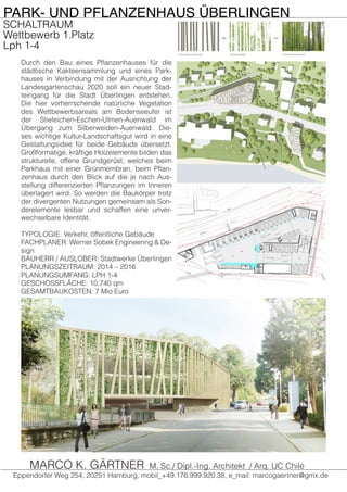 PARK- UND PFLANZENHAUS ÜBERLINGEN
SCHALTRAUM
Wettbewerb 1.Platz
Lph 1-4
Eppendorfer Weg 254, 20251 Hamburg, mobil_+49.176.999.920.38, e_mail: marcogaertner@gmx.de
MARCO K. GÄRTNER M. Sc./ Dipl.-Ing. Architekt / Arq. UC Chile
Durch den Bau eines Pflanzenhauses für die
städtische Kakteensammlung und eines Park-
hauses in Verbindung mit der Ausrichtung der
Landesgartenschau 2020 soll ein neuer Stad-
teingang für die Stadt Überlingen entstehen.
Die hier vorherrschende natürliche Vegetation
des Wettbewerbsareals am Bodenseeufer ist
der Stieleichen-Eschen-Ulmen-Auenwald im
Übergang zum Silberweiden-Auenwald. Die-
ses wichtige Kultur-Landschaftsgut wird in eine
Gestaltungsidee für beide Gebäude übersetzt.
Großformatige, kräftige Holzelemente bilden das
strukturelle, offene Grundgerüst, welches beim
Parkhaus mit einer Grünmembran, beim Pflan-
zenhaus durch den Blick auf die je nach Aus-
stellung differenzierten Pflanzungen im Inneren
überlagert wird. So werden die Baukörper trotz
der divergenten Nutzungen gemeinsam als Son-
derelemente lesbar und schaffen eine unver-
wechselbare Identität.
TYPOLOGIE: Verkehr, öffentliche Gebäude
FACHPLANER: Werner Sobek Engineering & De-
sign
BAUHERR / AUSLOBER: Stadtwerke Überlingen
PLANUNGSZEITRAUM: 2014 – 2016
PLANUNGSUMFANG: LPH 1-4
GESCHOSSFLÄCHE: 10.740 qm
GESAMTBAUKOSTEN: 7 Mio Euro
GEZEICHNET
DATUM GEPRÜFT
DATEINAME
MG
08.05.15
PHT_AA3_AX_XX_X
PLANINHALT
BAUVORHABEN
Grundriss EG
MASSSTAB
1:100
INTERNE PROJEKTNUMMER
FREIGABE
GEPRÜFT
CDi
LAGEPLAN
PLANFORMAT
PLANNUMMER
DATUM DRUCK
DATUM GEZEICHNET
DIN A 1 lang
PHT_AA3_AX_GR_EG_XX_VA
DATUM UNTE
FREIGABESTEMPEL
FACHPLANER AN
INTERNE PLANNU
Nr. Datum Art der Änderung
Alle Quadratmeter-Angaben beziehen sich auf Fertigbaumaße.
Brüstungshöhen und Türöffnungsmaße beziehen sich auf OK FF. Fe
und Fenstertürhöhenmaße: Bezug von OKR-Brü./OK FFbis UKR Stur
Alle Maße sind vom Unternehmer zu prüfen und am Bau zu nehmen.
Unstimmigkeiten sind vor der Ausführung mit der Bauleitung zu klären
Für Maßfehler haftet allein die ausführende Firma.
Die Ausführungspläne gelten nur in Verbindung mit den Pläne
Haustechnik und der Statik.
Wand-, Boden- und Deckendurchbrüche sowie Schlitze sind den P
der Fachingenieure zu entnehmen.
Alle Höhenangaben beziehen sich auf 0,00 OKFF EG.
Tür- und Brüstungshöhen sind Rohbaumaße bezogen auf OKFF.
Vertikale und horizontale Sperrschichten sind gemäß DIN
einzubauen.
Alle Wand-, Boden- und Deckendurchbrüche sind nach Abschlus
Installationsarbeiten (technische Gebäudeausrüstung)
entsprechend den Anforderungen an Brandschutz (F90) und
Schallschutz zu verschließen.
Die Haftung für die vorgenannten Fachplanungen und Gutachten ob
den jeweiligen Verfassern.
LEGENDE PLANSYMBOLE
+-0,00
+-0,00
+-0,00
+-0,00
+-0,00 OKFF
-0,52 UKRD
-0,17 OKRD
OK Fertigfußboden
OK Fertig-/Rohfußboden
OK Rohdecke
UK Rohdecke
Stahlbeton
Mauerwerk
-0,52 UKFD UK Abhangdecke Dämmung
Estrich
Holzverschalung
HINWEISE
08.05.15
30.03.15
ARCHITEKT
Neubau Parkhaus Therme
Überlingen
ARCHITEKT
DAHLE - DIRUMDAM - HEISE
PARTNERSCHAFT VON ARCHITEKTEN MBB
Budapester Straße 47
20359 Hamburg
Tel.: +49(0)40 - 87 60 47 90
Fax.: +49(0)40 - 87 60 47 89
Stadtwerke Überling
Herr Klaus Eder
Kurt Wilde Str. 10
88662 Überlingen
AUFTRAGGEBER
± 0,00 = 399,5 m ü
,5
,96
,5
VORABZUG
zur Abstimmung
22.5.15 / MG
- 08.05.15 EntwurfsplanungCIT
YC
AR
0-24
BAHNLINIE
40
3
40
3
40
2,
5
402
,5
400,5
400
40
3
399,5
399
398,5
39
8,5
399
399,5
399,5
399,5
400
400,5
401
40
2
401
401,5
40
1,
5
401
40
0,
5
401
399,5
400
400,5
BUS
Parkrampe mit 6% Steigung
Parkram
pe mit
6%
Ste
igung
Rampe mit 15% Steigu
ng
Rol
ltor
Wärmezentrale
70qm
Lag
erra
um
24,
5 qm
Bushaltestelle
8 Stg.18,4
4x2
7cm
8 Stg.18,4
4x2
7cm
+/-
0,00
-1,47
5
8Stg.
18,44x27c
m
8Stg.
18,44x27c
m
- 1,05
- 2,525
4
Gle
ism
ittel
pun
kt
Abs
tan
dzur
Beb
auu
ng
+/-0,00
-1,475
VK
Boh
rpfa
hlw
and
20
Fah
rräd
er
+/-0,00
+0,90
-1,05
8 Stg.
18,44x27cm
8 Stg.
18,44x27cm
HA
-EL
T
3,5
qm
S1 AUTOMAT
WC Herren
barrierefrei
WC Damen
barrierefrei
BUS
69,8
11,22
35,17
51,2
21,49
CIT
YC
AR
0-23
0-09
0-10
0-11
0-12
0-13
0-14
0-15
0-16
0-17
0-18
0-19
0-26 0-27 0-28 0-29 0-30 0-31 0-32
CITYCAR
0-25
0-01
CITYCAR
1-58
0-21
0-22
0-35 0-34 0-33
1-57
0-02
0-03
0-04
0-05
0-06
0-07
0-08
CIT
YC
AR
0-20
20 Pedelecs
 