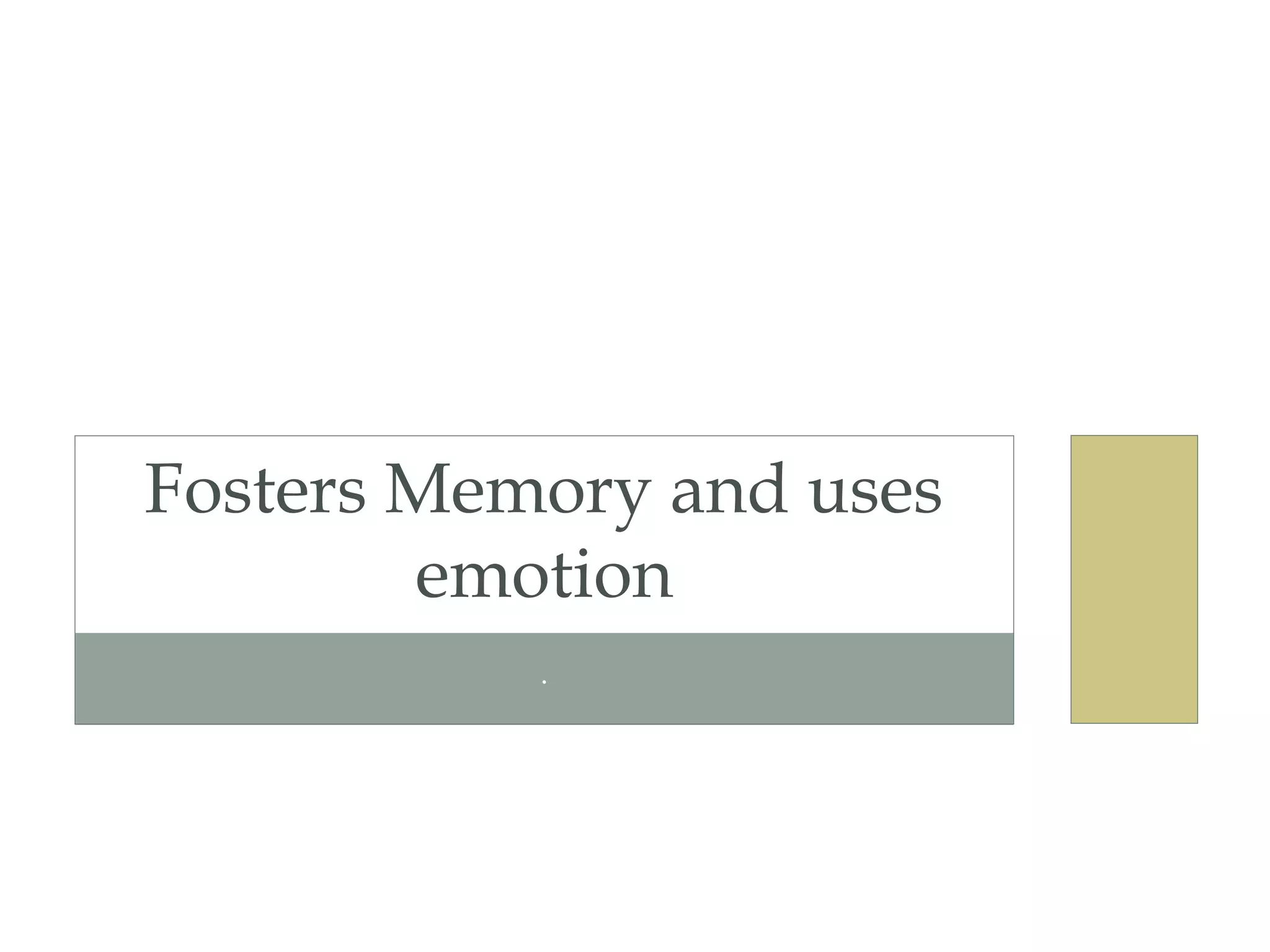 .
Fosters Memory and uses
emotion
 