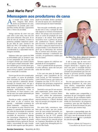 8

Ponto de Vista

José Mario Paro*

Mensagem aos produtores de cana

A

o ocupar este espaço, nesta
data, imaginei falar diretamente aos produtores de cana,
companheiros de jornada, para compartilhar minhas dúvidas e apreensões
sobre o futuro da atividade.
Antiga máxima do setor reza que
cada safra é uma safra, mas esta tem
sido muito diferente. Para pior. Já no
final do mês de setembro, tivemos as
primeiras unidades industriais parando por falta de cana. Estima-se um
déficit de 100 a 120 milhões de toneladas de cana, na região Centro-Sul,
considerando-se a capacidade total de
moagem instalada.
Sabemos todos que a partir de 2008
as dificuldades para se produzir cana
só tem aumentado. De sorte que não
é exagero afirmar que estamos diante
de um quase colapso anunciado. Sabemos também que a reversão deste quadro será tarefa árdua, que demandará
muito esforço e capital, como tem sido
dito e anunciado à exaustão.
Ocorre que há um sério complicador
neste quadro: os custos de produção
vêm crescendo de forma persistente,
na área agrícola e industrial, desembocando na situação atual, em que o
etanol hidratado perdeu a competitividade frente à gasolina, tornando sua
produção antieconômica. Como se
não bastasse, no front externo o etanol da cana vem sendo substituído por
aquele originário do milho.

Percebe-se então a grande dificuldade atual: se não se resolver esta
questão – viabilidade econômica do
etanol hidratado – estaremos diante
de um impasse no setor. Resolver este
impasse é a questão do momento, em
que além da necessidade de aumentar
fortemente os investimentos; da necessidade de maximizar o emprego
das tecnologias disponíveis; da necessidade de poder dispor de grande
capacidade técnica e gerencial, haverá
ainda a necessidade de ação coordenada de todos aqueles que têm partici-

pação na atividade, desde a produção
da cana-de-açúcar até a distribuição e
comercialização do etanol hidratado.
Sem esta ação coordenada, que ainda não está à vista, a solução do referido impasse se tornará extremamente
difícil. Isto porque será necessário reduzir os custos de produção da canade-açúcar e do etanol. Será também
necessário rever a política de preços
dos combustíveis fósseis, definidos
pelo Governo. A incidência de impostos sobre a cadeia do etanol terá de ser
reequacionada. E será altamente desejável que os fabricantes dos motores
flex os tornem mais eficientes, possibilitando aumentar o rendimento dos
veículos, em quilômetros rodados por
litro de etanol.
Seremos capazes de viabilizar empreitada de tal envergadura?
Este é o grande desafio do presente.
E como sabemos, quem não tem presente não tem futuro.
E foi com este pano de fundo que
participei, como conselheiro da Sicoob Cocred, do VIII Seminário Sicoob Central Cocecrer, que reuniu em
Campinas nos dias 31/10 e 01/11, os
dirigentes das principais cooperativas
de crédito do Estado de São Paulo.
Seminário este que foi um sucesso:
pela organização; pelos temas abordados – economia e recursos humanos; pelo calibre dos palestrantes.
Viu-se, uma vez mais, que em termos
macroeconômicos, o Brasil desfruta
hoje de posição privilegiada no concerto das nações.
Por outro lado, constata-se, também uma vez mais, que nós, produtores de cana estamos patinando, engessados por problemas que talvez
remontem ao ano de 1532, quando
Martin Afonso de Souza introduziu o
cultivo comercial da cana-de-açúcar
na Capitania Hereditária de São Vicente, região hoje abrangida pelo Estado de São Paulo.

Revista Canavieiros - Novembro de 2011

José Mario Paro, diretor Adjunto da Canaoeste e
Conselheiro da Sicoob Cocred

E não se trata aqui de mero exercício de erudição. Tenho em mente a
imagem distorcida e negativa que o
setor tem junto à sociedade brasileira, em geral e, em particular, junto às
correntes de pensamento que tem embasado os governos petistas, imagem
esta que vem sendo construída desde
aquela época.
Era isto que queria dizer aos companheiros produtores de cana para,
como afirmei, compartilhar minhas
dúvidas e apreensões sobre as questões aqui listadas.
Mas também para compartilhar a
esperança de que consigamos mobilizar esforços; de que tenhamos habilidade e competência para retomar o caminho do crescimento e do progresso
econômico, para que não fiquemos à
margem do desenvolvimento do país,
como parece que estamos hoje.
Aproveito a oportunidade para desejar a todos nós um Santo Natal e que
2012 seja o ano da retomada da lucratividade do nosso negócio: a produção
de cana-de-açúcar. RC
*Diretor Adjunto da Canaoeste e
Conselheiro da Sicoob Cocred

 