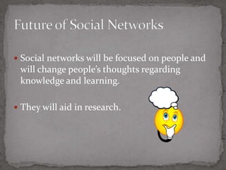 More focused on people and will change people’s thoughts regarding knowledge and learning 23Aid in research 23Future of Social Networks30