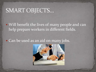 Benefit lives of many people 12Help prepare workers 12Aid on many jobs 12SMART OBJECTS