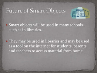 Used in school libraries 24Tool on the internet for students, parents, and teachers to access material from home 24Future of Smart Objects29