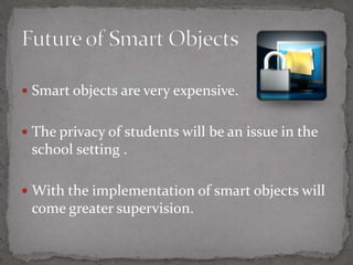 Very expensive 1Privacy will be an issue 1Greater supervision10Future of Smart Objects31