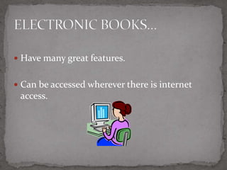Great features 42Accessed wherever there is internet access 25ELECTRONIC BOOKS11