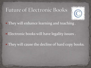 Enhance learning and teaching 34Legality issues 27Decline of hard copy books 42Future of Electronic Books41
