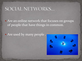 An online network that focuses on groups of people that have things in common 35Used by many people 23SOCIAL NETWORKS18