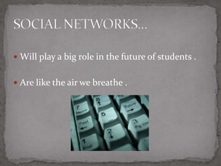 Big role in the future of students 23Like the air we breathe 26SOCIAL NETWORKS9