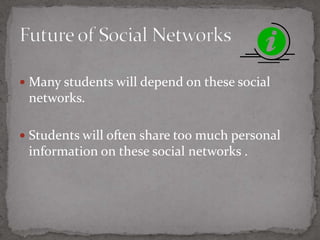 Students will depend on them 28Too much personal information will be shared to the public28Future of Social Networks6