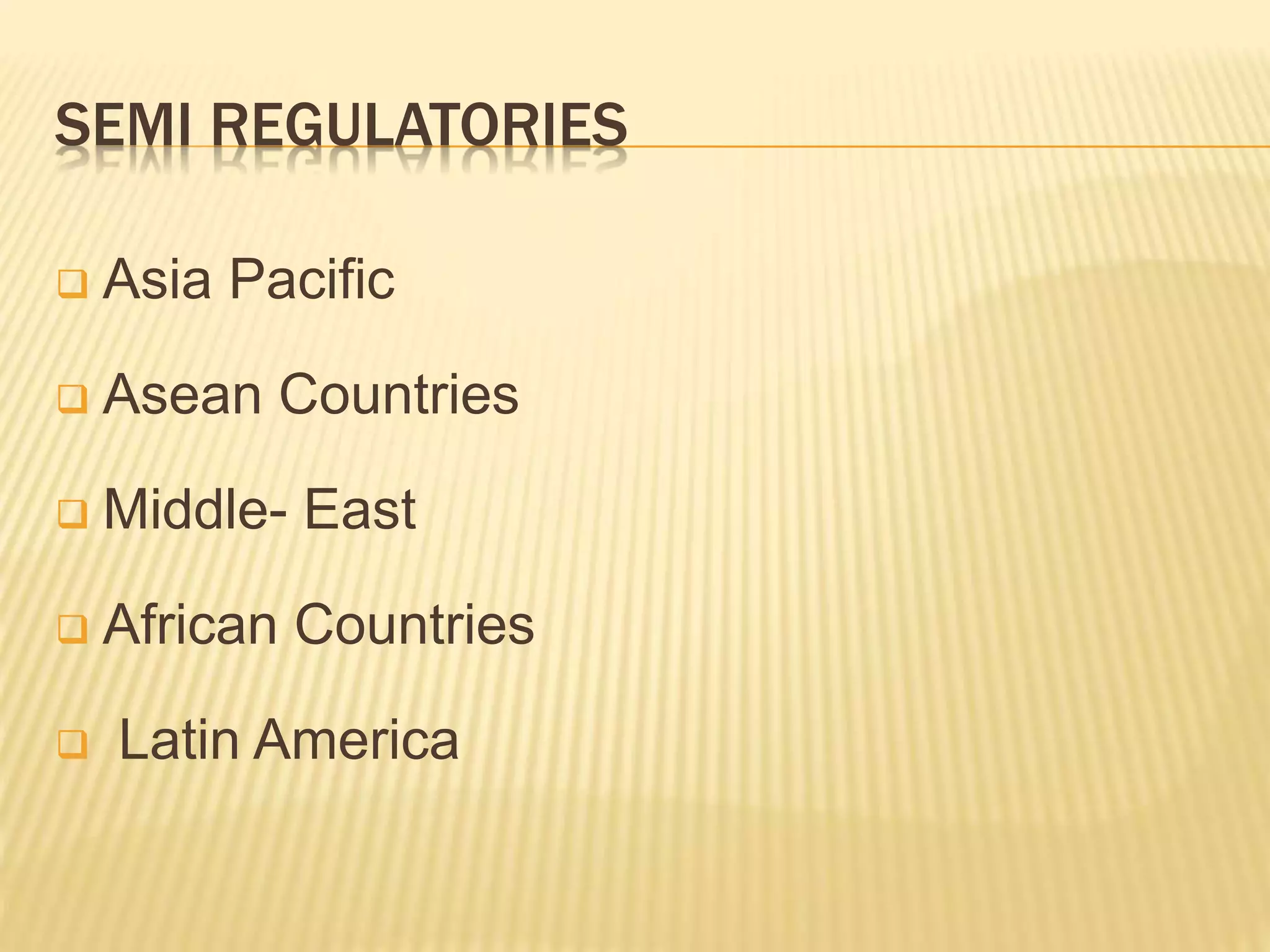 SEMI REGULATORIES
 Asia Pacific
 Asean Countries
 Middle- East
 African Countries
 Latin America
 