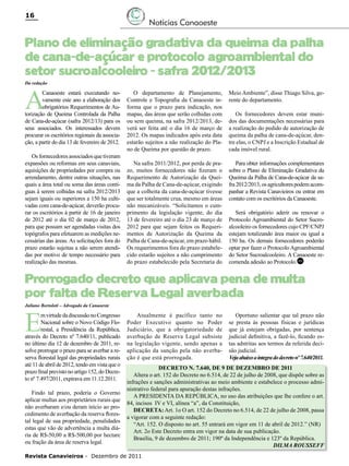 16

Notícias Canaoeste

Plano de eliminação gradativa da queima da palha
de cana-de-açúcar e protocolo agroambiental do
setor sucroalcooleiro - safra 2012/2013
Da redação

A

Canaoeste estará executando novamente este ano a elaboração dos
obrigatórios Requerimentos de Autorização de Queima Controlada da Palha
de Cana-de-açúcar (safra 2012/13) para os
seus associados. Os interessados devem
procurar os escritórios regionais da associação, a partir do dia 13 de fevereiro de 2012.
Os fornecedores associados que tiveram
expansões ou reformas em seus canaviais,
aquisições de propriedades por compra ou
arrendamento, dentre outras situações, nas
quais a área total ou soma das áreas contíguas à serem colhidas na safra 2012/2013
sejam iguais ou superiores a 150 ha cultivadas com cana-de-açúcar, deverão procurar os escritórios à partir de 16 de janeiro
de 2012 até o dia 02 de março de 2012,
para que possam ser agendadas visitas dos
topógrafos para efetuarem as medições necessárias das áreas. As solicitações fora do
prazo estarão sujeitas a não serem atendidas por motivo de tempo necessário para
realização das mesmas.

O departamento de Planejamento,
Controle e Topografia da Canaoeste informa que o prazo para indicação, nos
mapas, das áreas que serão colhidas com
ou sem queima, na safra 2012/2013, deverá ser feita até o dia 16 de março de
2012. Os mapas indicados após esta data
estarão sujeitos a não realização do Plano de Queima por questão de prazo.

Meio Ambiente”, disse Thiago Silva, gerente do departamento.

Na safra 2011/2012, por perda de prazo, muitos fornecedores não fizeram o
Requerimento de Autorização da Queima da Palha de Cana-de-açúcar, exigindo
que a colheita da cana-de-açúcar tivesse
que ser totalmente crua, mesmo em áreas
não mecanizáveis. “Solicitamos o cumprimento da legislação vigente, do dia
13 de fevereiro até o dia 23 de março de
2012 para que sejam feitos os Requerimentos de Autorização da Queima da
Palha de Cana-de-açúcar, em prazo hábil.
Os requerimentos fora do prazo estabelecido estarão sujeitos a não cumprimento
do prazo estabelecido pela Secretaria do

Para obter informações complementares
sobre o Plano de Eliminação Gradativa da
Queima da Palha de Cana-de-açúcar da safra 2012/2013, os agricultores podem acompanhar a Revista Canavieiros ou entrar em
contato com os escritórios da Canaoeste.

Os fornecedores devem estar munidos das documentações necessárias para
a realização do pedido de autorização de
queima da palha de cana-de-açúcar, dentre elas, o CNPJ e a Inscrição Estadual de
cada imóvel rural.

Será obrigatório aderir ou renovar o
Protocolo Agroambiental do Setor Sucroalcooleiro os fornecedores cujo CPF/CNPJ
estejam totalizando área maior ou igual a
150 ha. Os demais fornecedores poderão
optar por fazer o Protocolo Agroambiental
do Setor Sucroalcooleiro. A Canaoeste recomenda adesão ao Protocolo.RC

Prorrogado decreto que aplicava pena de multa
por falta de Reserva Legal averbada
Juliano Bortoloti – Advogado da Canaoeste	

E

m virtude da discussão no Congresso
Nacional sobre o Novo Código Florestal, a Presidência da República,
através do Decreto nº 7.640/11, publicado
no último dia 12 de dezembro de 2011, resolve prorrogar o prazo para se averbar a reserva florestal legal das propriedades rurais
até 11 de abril de 2012, tendo em vista que o
prazo final previsto no artigo 152, do Decreto nº 7.497/2011, expirava em 11.12.2011.
Findo tal prazo, poderia o Governo
aplicar multas aos proprietários rurais que
não averbaram e/ou deram início ao procedimento de averbação da reserva florestal legal de sua propriedade, penalidades
estas que vão de advertência a multa diária de R$-50,00 a R$-500,00 por hectare
ou fração da área de reserva legal.

Atualmente é pacífico tanto no
Poder Executivo quanto no Poder
Judiciário, que a obrigatoriedade de
averbação de Reserva Legal subsiste
na legislação vigente, sendo apenas a
aplicação da sanção pela não averbação é que está prorrogada.

Oportuno salientar que tal prazo não
se presta às pessoas físicas e jurídicas
que já estejam obrigadas, por sentença
judicial definitiva, a fazê-lo, ficando estas adstritas aos termos da referida decisão judicial.
Veja abaixo a íntegra do decreto nº 7.640/2011.

DECRETO N. 7.640, DE 9 DE DEZEMBRO DE 2011
Altera o art. 152 do Decreto no 6.514, de 22 de julho de 2008, que dispõe sobre as
infrações e sanções administrativas ao meio ambiente e estabelece o processo administrativo federal para apuração destas infrações.
A PRESIDENTA DA REPÚBLICA, no uso das atribuições que lhe confere o art.
84, incisos IV e VI, alínea “a”, da Constituição,
DECRETA: Art. 1o O art. 152 do Decreto no 6.514, de 22 de julho de 2008, passa
a vigorar com a seguinte redação:
“Art. 152. O disposto no art. 55 entrará em vigor em 11 de abril de 2012.” (NR)
Art. 2o Este Decreto entra em vigor na data de sua publicação.
Brasília, 9 de dezembro de 2011; 190º da Independência e 123º da República.
DILMA ROUSSEFF

Revista Canavieiros - Dezembro de 2011

 
