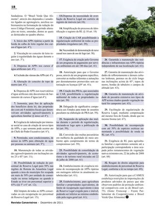 18
fundadoras. O “Brasil Verde Que Alimenta”, através dos deputados e senadores ligados ao agronegócio, auxiliou sobremaneira na formatação da redação do
novo Código Florestal, sugerindo alterações no texto, emendas, dentre as quais
as destacadas no quadro abaixo.
1. Início das APPs ripárias a partir da
borda da calha do leito regular dos cursos d’água (art. 4°);
2. Vinculação no conceito de leito regular à regularidade das águas durante o
ano (art. 3°);
3. Dispensa de APPs nos cursos d’
água artificiais (art. 4°);
4. Exclusão das várzeas das APPs (art. 4°);
5. Alteração do conceito de topo de
morro (art. 4°);
6. Dispensa de APPs nos reservatórios
d’água artificiais não decorrentes de barramento de cursos d’água (art.4°);
7. Isonomia, para fins de aplicação
dos benefícios desta lei, das propriedades com até 4 módulos fiscais que desenvolvam atividades agrossilvipastoris à
agricultura familiar (§ único art 4°);
8. Exigência de indenização por interesse social no caso de criação de novos tipos
de APPs, o que somente pode ocorrer ato
do Chefe do Poder Exceutivo (art. 6°);
9. Permissão, sem condicionantes, de
acesso às APPs para obtenção de água
por pessoas ou animais (art. 9°);
10. Manutenção de todas as atividades agrossilvipastoris em inclinações entre 25 e 45° (art. 11);
11. Possibilidade de redução do percentual de Reserva Legal para 50% nas
regiões de floresta da Amazônia Legal
quando a área do município for ocupada
em mais de 50% por unidade de conservação ou terras indígenas ou quando o
Estado as tiver em percentual superior a
65% (§§ 5° e 6° art. 12);
12.Cômputo de todas as APPs conservadas ou em recuperação no percentual
de Reserva Legal (art. 15);

13.Dispensa da necessidade de averbação da Reserva Legal em cartório de
registro de imóveis (art.18);
14. Simplificação do processo de identificação e registro da RL (§ 10 art. 18)
15. Criação do CAR possibilitando a
regularização ambiental de todas as propriedades irregulares (art. 29);
16. Necessidade de demonstração de nexo
causal nos casos de uso de fogo (art. 38);
17. Exigência de criação pelo Governo
de um programa de pagamento por serviços ambientais em até 180 dias (art. 41)

26. Garantida a manutenção das residências e infraestrutura nas APPs ripárias
independente de sua localização (art. 61);

18. Autorização para que o Governo
possa, através de um programa específico,
converter as multas referentes a autuações
por desmatamentos promovidos sem autorização ou licenças (§9° art. 41);

27. Garantia de manutenção das atividades de reflorestamento e demais culturas lenhosas, perenes ou de ciclo longo
nas inclinações acima de 45°, topos de
morro, bordas de tabuleiro e campos de
altitude (art. 63);

19. Criação dos PRAs, que associados
ao CAR, possibilitarão a regularização
ambiental de todas as propriedades rurais (art. 59)
20. Delegação de significativa competência aos Estados para tratar de assuntos
peculiares na elaboração do PRA (art. 59);
21. Suspensão da aplicação das multas durante o período de regularização,
iniciando-se logo após a publicação da
lei (art. 59);
22. Conversão das multas pecuniárias
em melhoria da qualidade do meio ambiente após cumprimento do termo de
compromisso (art. 59);
23. Possibilidade de consolidação de
atividades agrossilvipastoris, de ecoturismo e de turismo rural iniciadas até 22
de julho de 2008 (art. 61)
24. Estabelecimento de exigência mínima de recomposição de APPs ripárias
em metragem inferior às atualmente estabelecidas (art. 61);
25. Estabelecimento, para agricultura
familiar e propriedades equivalentes, de
limite de recuperação equivalente à área
de Reserva Legal exigida para o imóvel,
podendo ser inferior ao mínimo estabelecido pela regra geral (art. 61);

Revista Canavieiros - Dezembro de 2011

28. Garantia de manutenção de atividade de pecuária extensiva nos tipos de
APP acima citados quando vegetação natural for campestre (art. 63);
29. Facilitação de regularização da
Reserva Legal, mediante compensação
até mesmo fora do Estado, desde que no
mesmo bioma (art. 67);
30. Possibilidade de recomposição
com até 50% de espécies exóticas aumentando a possibilidade de renda na
RL (art. 67);
31. Exigência de RL para agricultura familiar e equivalentes somente até a
participação correspondente a área ocupada pelos remanescentes de vegetação
nativa existentes em, 22 de julho de 2008
(art. 68)
32. Resgate do direito adquirido para
estabelecimento de percentual de Reserva
Legal, conforme a lei no tempo (art. 69);
33. Autorização para que a CAMEX
estabeleça restrições às importações de
produtos advindos de países que não
observem padrões de proteção ambiental compatíveis com as do Brasil (art.
75). (fonte: Frencoop – Frente Parlamentar do Cooperativismo e Brasil
Verde Que Alimenta). RC

 