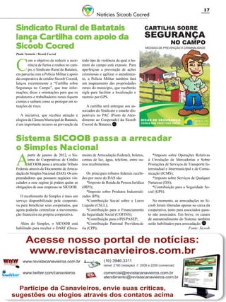 Notícias Sicoob Cocred

17

Sindicato Rural de Batatais
lança Cartilha com apoio da
Sicoob Cocred
Paula Venturin / Sicoob Cocred

C

om o objetivo de reduzir a ocorrência de furtos e roubos no campo, o Sindicato Rural de Batatais,
em parceria com a Polícia Militar e apoio
da cooperativa de crédito Sicoob Cocred,
lançou recentemente a “Cartilha sobre
Segurança no Campo”, que traz informações, dicas e orientações para que os
produtores e trabalhadores rurais fiquem
cientes e saibam como se proteger em situações de risco.
A iniciativa, que recebeu atenção e
elogios da Câmara Municipal de Batatais,
é um importante recurso na prevenção de

todo tipo de violência da qual o homem do campo está exposto. Para
aperfeiçoar a prevenção de ações
criminosas e agilizar o atendimento, a Polícia Militar também fará
um mapeamento das propriedades
rurais do município, que receberão
sigla para facilitar a localização e
rastreio por GPS.
A cartilha será entregue aos associados do Sindicato e estarão disponíveis no PAC (Posto de Atendimento ao Cooperado) da Sicoob
Cocred de Batatais. RC

Sistema SICOOB passa a arrecadar
o Simples Nacional

A

partir de janeiro de 2012, o Sistema de Cooperativas de Crédito
SICOOB passa a arrecadar Tributo
Federais através do Documento de Arrecadação do Simples Nacional (DAS). Os empreendedores que possuem negócios vinculados a esse regime já podem quitar as
obrigações de suas empresas no SICOOB.
O recebimento do Simples é mais um
serviço disponibilizado pela cooperativa para beneficiar seus cooperados, que
agora poderão centralizar a movimentação financeira na própria cooperativa.
Além do Simples, o SICOOB está
habilitado para receber o DARF (Docu-

mento de Arrecadação Federal), boletos,
contas de luz, água, telefone, entre outros recebimentos.

Os principais tributos federais recebidos por meio do DAS são:
*Imposto de Renda da Pessoa Jurídica
(IRPJ);
*Imposto sobre Produtos Industrializados (IPI);
*Contribuição Social sobre o Lucro
Líquido (CSLL);
*Contribuição para o Financiamento
da Seguridade Social (COFINS);
*Contribuição para o PIS/PASEP;
*Contribuição Patronal Previdenciária (CPP);

*Imposto sobre Operações Relativas
à Circulação de Mercadorias e Sobre
Prestações de Serviços de Transporte Interestadual e Intermunicipal e de Comunicação (ICMS);
*Imposto sobre Serviços de Qualquer
Natureza (ISS);
*Contribuição para a Seguridade Social (GPS).
No momento, as arrecadações no Sicoob foram liberadas apenas no caixa da
cooperativa, tanto para associados quanto não associados. Em breve, os canais
de autoatendimento do Sistema também
serão habilitados para arrecadação. RC
Fonte: Sicoob

Revista Canavieiros - Janeiro 2012

 