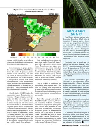 21
Mapa 1: Chuvas que ocorreram durante o mês de março em todos os
Estados da Região Centro Sul

Sobre a Safra
2012/13

com que em 2010, dados os períodos de
estiagem ao longo da safra, os canaviais
já mostrassem as consequências.
Economicamente, os preços praticados nas safras 2007/08 e 2008/09 foram
abaixo dos custos de produção, muito
embora fossem observados, em outra
via, corrida de instalações de novas unidades produtoras. Mas, a crise econômica deflagrada ao final de 2008, tornou
o crédito escasso e caro, inviabilizando
muitos projetos de novas unidades e dificultando, ainda mais, os recursos para as
renovações e tratos culturais das unidades tradicionais ou já instaladas
Voltando à safra 2011/2012, além dos
impactos do intenso florescimento/ isoporização e longa estiagem, ocorreram
geadas (até três, em muitas áreas dos
Estados do Mato Grosso do Sul, Paraná e São Paulo) que, em vários casos,
provocaram morte do meristema apical
e algumas gemas laterais (de variedades
e colmos que não floresceram). Isto fez
com que todas as programações de colheita – manejo de variedades e idades
– exigissem alterações para evitar perdas
desta matéria prima, pois, os colmos que
sofreram estes efeitos exigiram prioridade de colheita, impossibilitando assim
que o melhor manejo fosse aplicado.

“Esta condição de florescimento, em
quase toda região Centro-Sul, “pegou”
quase todos os produtores desprevenidos.
Houve florescimentos em alguns anos
anteriores, mas não com a intensidade
que ocorreu em 2011/12. As variedades
suscetíveis foram duramente atingidas e
muitos desses canaviais que já estavam
debilitados pela “maior” idade ou pela
falta de pleno trato cultural, sentiram
mais ainda”, explicou o consultor.
Face ao exposto, é importante que
providências sejam tomadas antes e durante esta próxima safra, no sentido de
se (estar atento) efetuar o monitoramento
destas condições climáticas, pelo menos,
para evitar as mesmas consequências do
ano passado.
“Para voltar àquela produtividade média de 85 toneladas de cana/ha, talvez sejam necessários até 3 anos e com níveis
tecnológicos desejáveis em renovações e
tratos culturais pelos produtores de cana,
quer sejam independentes ou unidades
industriais, porém, é imprescindível,
também, que evitem perdas de produtividade e qualidade por: danos de pragas
ou doenças; eventual florescimento; e,
pela colheita mecanizada que, em muitas
situações, tem provocado significativas
perdas de cana”, destacou Alonso.

Para Alonso, falar em previsão antes
do término do verão é difícil, além de
prematuro. O grau de acerto é baixo,
uma vez que prognósticos climáticos
são mais confiáveis dentro de 15 dias,
muito embora, os modelos climáticos
atuais para 2 a 3 meses a frente já sejam mais precisos, mas não dispensam
atualizações, tal como a Canaoeste efetua em seus artigos mensais na Revista
Canavieiros ou, ainda, através de alertas
em seu site.
Entretanto, com as condições climáticas que ocorreram durante a safra
2011/12 e tomando-se como referência
o mês de dezembro de 2011, o setor
sucroenergético ainda acredita que a
produtividade da próxima safra possa
ser igual ou ligeiramente superior à da
safra 2011/12.
Dica constante recomendada pelo
consultor é de que os produtores evitem
sempre lutar contra a natureza, procurando aproveitar o melhor que o clima tem a
oferecer. Também lembra ser importante respeitar a melhor condição de época
de plantio e qualidade da muda, realizar
os tratos culturais necessários, contínuo
monitoramento e controle de pragas.
Além das pragas mais conhecidas,
como a broca, cigarrinha e o migdolus,
é preciso ficar atento a uma nova praga
- o bicudo da cana - que tem provocado
grandes danos, podendo comprometer o
canavial já no terceiro corte.
Já durante o período de moagem os
produtores devem estar atentos para a
qualidade e proporcionalidade de colheita, principalmente aqueles que entregam cana em unidades produtoras
que aplicam o ATR relativo. RC
Revista Canavieiros - Janeiro 2012

 
