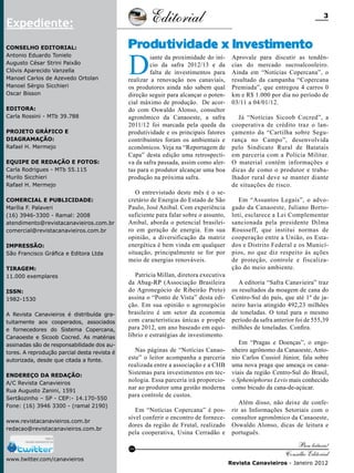 Editorial

Expediente:
Conselho Editorial:
Antonio Eduardo Tonielo
Augusto César Strini Paixão
Clóvis Aparecido Vanzella
Manoel Carlos de Azevedo Ortolan
Manoel Sérgio Sicchieri
Oscar Bisson
Editora:
Carla Rossini - MTb 39.788
Projeto gráfico e
Diagramação:
Rafael H. Mermejo
Equipe de redação e fotos:
Carla Rodrigues - MTb 55.115
Murilo Sicchieri
Rafael H. Mermejo
Comercial e Publicidade:
Marília F. Palaveri
(16) 3946-3300 - Ramal: 2008
atendimento@revistacanavieiros.com.br
comercial@revistacanavieiros.com.br
Impressão:
São Francisco Gráfica e Editora Ltda
Tiragem:
11.000 exemplares
ISSN:
1982-1530
A Revista Canavieiros é distribuída gratuitamente aos cooperados, associados
e fornecedores do Sistema Copercana,
Canaoeste e Sicoob Cocred. As matérias
assinadas são de responsabilidade dos autores. A reprodução parcial desta revista é
autorizada, desde que citada a fonte.
Endereço da Redação:
A/C Revista Canavieiros
Rua Augusto Zanini, 1591
Sertãozinho – SP - CEP:- 14.170-550
Fone: (16) 3946 3300 - (ramal 2190)
www.revistacanavieiros.com.br
redacao@revistacanavieiros.com.br

Produtividade x Investimento

D

iante da proximidade do início da safra 2012/13 e da
falta de investimentos para
realizar a renovação nos canaviais,
os produtores ainda não sabem qual
direção seguir para alcançar o potencial máximo de produção. De acordo com Oswaldo Alonso, consultor
agronômico da Canaoeste, a safra
2011/12 foi marcada pela queda da
produtividade e os principais fatores
contribuintes foram os ambientais e
econômicos. Veja na “Reportagem de
Capa” desta edição uma retrospectiva da safra passada, assim como alertas para o produtor alcançar uma boa
produção na próxima safra.
O entrevistado deste mês é o secretário de Energia do Estado de São
Paulo, José Anibal. Com experiência
suficiente para falar sobre o assunto,
Anibal, aborda o potencial brasileiro em geração de energia. Em sua
opinião, a diversificação da matriz
energética é bem vinda em qualquer
situação, principalmente se for por
meio de energias renováveis.
Patrícia Millan, diretora executiva
da Abag-RP (Associação Brasileira
do Agronegócio de Ribeirão Preto)
assina o “Ponto de Vista” desta edição. Em sua opinião o agronegócio
brasileiro é um setor da economia
com características únicas e propõe
para 2012, um ano baseado em equilíbrio e estratégias de investimento.
Nas páginas de “Notícias Canaoeste” o leitor acompanha a parceria
realizada entre a associação e a CHB
Sistemas para investimentos em tecnologia. Essa parceria irá proporcionar ao produtor uma gestão moderna
para controle de custos.
Em “Notícias Copercana” é possível conferir o encontro de fornecedores da região de Frutal, realizado
pela cooperativa, Usina Cerradão e

RC

www.twitter.com/canavieiros

3

Aprovale para discutir as tendências do mercado sucroalcooleiro.
Ainda em “Notícias Copercana”, o
resultado da campanha “Copercana
Premiada”, que entregou 4 carros 0
km e R$ 1.000 por dia no período de
03/11 a 04/01/12.
Já “Notícias Sicoob Cocred”, a
cooperativa de crédito traz o lançamento da “Cartilha sobre Segurança no Campo”, desenvolvida
pelo Sindicato Rural de Batatais
em parceria com a Polícia Militar.
O material contém informações e
dicas de como o produtor e trabalhador rural deve se manter diante
de situações de risco.
Em “Assuntos Legais”, o advogado da Canaoeste, Juliano Bortoloti, esclarece a Lei Complementar
sancionada pela presidente Dilma
Rousseff, que institui normas de
cooperação entre a União, os Estados e Distrito Federal e os Municípios, no que diz respeito às ações
de proteção, controle e fiscalização do meio ambiente.
A editoria “Safra Canavieira” traz
os resultados da moagem de cana do
Centro-Sul do país, que até 1º de janeiro havia atingido 492,23 milhões
de toneladas. O total para o mesmo
período da safra anterior foi de 555,39
milhões de toneladas. Confira.
Em “Pragas e Doenças”, o engenheiro agrônomo da Canaoeste, Antonio Carlos Cussiol Júnior, fala sobre
uma nova praga que ameaça os canaviais da região Centro-Sul do Brasil,
o Sphenóphorus Levis mais conhecido
como bicudo da cana-de-açúcar.
Além disso, não deixe de conferir as Informações Setoriais com o
consultor agronômico da Canaoeste,
Oswaldo Alonso, dicas de leitura e
português.

Boa leitura!
Conselho Editorial
Revista Canavieiros - Janeiro 2012

 