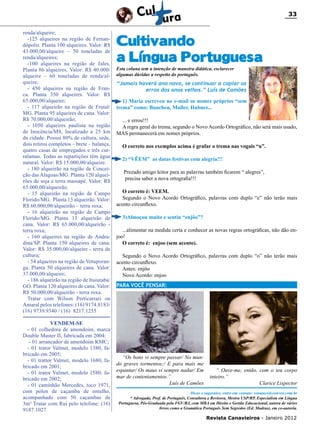 33
renda/alqueire;
-125 alqueires na região de Fernandópolis. Planta 100 alqueires. Valor: R$
43.000,00/alqueire – 50 toneladas de
renda/alqueires;
-100 alqueires na região de Jales.
Planta 86 alqueires. Valor: R$ 40.000/
alqueire – 60 toneladas de renda/alqueire;
- 450 alqueires na região de Franca. Planta 350 alqueires. Valor: R$
65.000,00/alqueire;
- 117 alqueirão na região de Frutal/
MG. Planta 95 alqueires de cana. Valor:
R$ 70.000,00/alqueirão;
- 1050 alqueires paulista na região
de Inocência/MS, localizado a 25 km
da cidade. Possui 80% de cultura, sede,
dois retiros completos – brete – balança,
quatro casas de empregados e três curralamas. Todas as repartições têm água
natural. Valor: R$ 15.000,00/alqueire.
- 180 alqueirão na região de Conceição das Alagoas/MG. Planta 120 alqueirões de soja e terra massapé. Valor: R$
65.000,00/alqueirão.
- 15 alqueirão na região de Campo
Florido/MG. Planta 13 alqueirão. Valor:
R$ 60.000,00/alqueirão – terra roxa;
- 16 alqueirão na região de Campo
Florido/MG. Planta 13 alqueirão de
cana. Valor: R$ 65.000,00/alqueirão terra roxa;
- 160 alqueires na região de Andradina/SP. Planta 150 alqueires de cana.
Valor: R$ 35.000,00/alqueire - terra de
cultura;
- 54 alqueires na região de Votuporanga. Planta 50 alqueires de cana. Valor:
37.000,00/alqueire;
- 186 alqueirão na região de Ituiutaba/
GO. Planta 120 alqueires de cana. Valor:
R$ 50.000,00/alqueirão - terra roxa.
Tratar com Wilson Perticarrari ou
Amaral pelos telefones: (16) 9174.8183/
(16) 9739.9340 / (16) 8217.1255
VENDEM-SE
- 01 colhedora de amendoim, marca
Double Master II, fabricada em 2004;
- 01 arrancador de amendoim KMC;
- 01 trator Valmet, modelo 1380, fabricado em 2005;
- 01 trattor Valmet, modelo 1680, fabricado em 2001;
- 01 trator Valmet, modelo 1580, fabricado em 2002;
- 01 caminhão Mercedes, toco 1971,
com pólen de caçamba de entulho,
acompanhado com 50 caçambas de
3m³ Tratar com Rui pelo telefone: (16)
9187.1027

Cultivando
a Língua Portuguesa
Esta coluna tem a intenção de maneira didática, esclarecer
algumas dúvidas a respeito do português.

“Jamais haverá ano novo, se continuar a copiar os
erros dos anos velhos.” Luís de Camões
1) Maria escreveu no e-mail os nomes próprios “sem
trema” como: Bunchen, Muller, Hubner...
... e errou!!!
A regra geral do trema, segundo o Novo Acordo Ortográfico, não será mais usado,
MAS permanecerá em nomes próprios.
O correto nos exemplos acima é grafar o trema nas vogais “u”.
2) “VÊEM” as datas festivas com alegria!!!
Prezado amigo leitor para as palavras também ficarem “ alegres”,
precisa saber a nova ortografia!!!
O correto é: VEEM.
Segundo o Novo Acordo Ortográfico, palavras com duplo “e” não terão mais
acento circunflexo.
3)Almoçou muito e sentiu “enjôo”?
...alimentar na medida certa e conhecer as novas regras ortográficas, não dão enjoo!
O correto é: enjoo (sem acento).
Segundo o Novo Acordo Ortográfico, palavras com duplo “o” não terão mais
acento circunflexo.
Antes: enjôo
Novo Acordo: enjoo
PARA VOCÊ PENSAR:

“Os bons vi sempre passar/ No mundo graves tormentos;/ E para mais me
espantar/ Os maus vi sempre nadar/ Em
mar de contentamentos.”
Luís de Camões

“ Ouve-me, então, com o teu corpo
inteiro.”
Clarice Lispector

Dicas e sugestões, entre em contato: renatacs@convex.com.br
* Advogada, Prof. de Português, Consultora e Revisora, Mestra USP/RP, Especialista em Língua
Portuguesa, Pós-Graduada pela FGV/RJ, com MBA em Direito e Gestão Educacional, autora de vários
livros como a Gramática Português Sem Segredos (Ed. Madras), em co-autoria.

Revista Canavieiros - Janeiro 2012

 