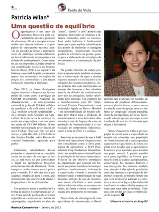 8

Ponto de Vista

Patrícia Milan*	

Uma questão de equilíbrio

O

agronegócio é um setor da
economia brasileira com características únicas: é produtor
de alimentos, fibras e energias consumidos nos centros urbanos e é propulsor do crescimento nacional através da geração de renda e empregos;
além de participar substancialmente
no desenvolvimento de pesquisas e na
difusão do conhecimento. Como mostra da sua importância, basta observar
sua contribuição positiva ao Produto
Interno Bruto (PIB) e ao superávit da
balança comercial do país, alcançados
apesar das acentuadas oscilações de
preços das commodities e dos riscos
climáticos inerentes à atividade.

Para 2012, já foram divulgados
alguns números referentes ao desempenho do setor: como a projeção da
CONAB (Companhia Nacional de
Abastecimento) – de uma produção
nacional de grãos de 158,446 milhões
de toneladas e de café entre 48,97 e
52,27 milhões de sacas beneficiadas –,
ou o anuncio, pelo Ministro da Agricultura, da expectativa de um novo recorde nas exportações, com um volume acima de US$ 100 bilhões. O ano
também será marcado pela votação do
novo Código Florestal, previsto para
março, e pela Rio+20, a Conferência
das Nações Unidas sobre Desenvolvimento Sustentável, agendada para
junho.
Entretanto, independente dessas
projeções e expectativas se concretizarem no decorrer do ano que se inicia, já está mais do que consolidado
o papel do agronegócio brasileiro
como fornecedor de alimentos, fibras,
energia e conhecimento para o país e
para o mundo. E é sob essa ótica que
algumas tendências para o setor, que
influenciam suas diretrizes de médio e
longo prazo, vêm se delineando.
Um primeiro ponto a considerar é a
forma de análise e compreensão do setor. Nesse sentido ganha cada vez mais
importância o conceito de cadeias do
agronegócio, englobando os elos do

“antes”, “dentro” e “pós” porteira das
culturas, bem como os vínculos e relações instituídos entre os mesmos.
Essa visão holística é fundamental
tanto para uma melhor identificação
dos pontos de melhorias e vantagens
competitivas, promovendo maiores
ganhos de eficiência na gestão, quanto para a elaboração de estratégias de
investimento e a estruturação de políticas.
Na gestão eficiente da cadeia produtiva agropecuária também se enquadra a conservação da água e demais
recursos naturais e o uso racional e inteligente dos insumos produtivos. Essas práticas têm sido incorporadas ao
manejo das lavouras e dos rebanhos
através da difusão do conhecimento
derivado das pesquisas, sendo valorizadas pelo mercado. Um exemplo foi
o reconhecimento, pelo IFC (International Finance Corporation) – uma
instituição ligada ao Banco Mundial
– da sustentabilidade do modelo adotado pelo Brasil para a produção de
cana-de-açúcar e seus derivados, destacando o uso do bagaço de cana na
produção de bioeletricidade e a reutilização de subprodutos industriais,
como a torta de filtro e a vinhaça.
Isso vem ao encontro do que a FAO
(Food and Agriculture Organization)
tem considerado como o novo paradigma da agricultura: a SCPI (Sustainable Crop Production Intensification), um modelo para a intensificação
da produção de lavouras sustentáveis.
Trata-se de um objetivo estratégico
da organização que consiste em fornecer aos países membros tecnologia,
políticas, conhecimento, informação
e capacitação, visando o aumento da
produtividade e rentabilidade de suas
lavouras, através do uso de insumos,
com maior eficiência e sem causar
efeitos adversos sobre os recursos naturais, de forma a elevar a competitividade dos produtores no mercado.
Nessa linha da abordagem de uma
agricultura de conservação, o Brasil

Revista Canavieiros - Janeiro de 2012

também tem avançado em modelos de
sistemas de produção diferenciados,
como o plantio direto, o corte mecanizado de cana-de-açúcar crua e o sistema de integração lavoura-pecuária;
além da incorporação de novas técnicas de manejo agropecuário que visam
à redução do uso de fertilizantes químicos e defensivos.
Tanto esforço torna nítida a preocupação existente com a capacidade do
mundo em alimentar sua população
de forma sustentável e com segurança
quantitativa e qualitativa. E é para superar esse desafio que o agronegócio
brasileiro está escalado para assumir
um papel central. A grande questão
será como equilibrar os fatores: gestão eficiente de cadeias agropecuárias,
conservação dos recursos hídricos e
uso inteligente dos insumos produtivos, visando à elevação da produtividade das lavouras e a produção de alimentos seguros; ao mesmo tempo em
que será necessário adequar os sistemas a uma nova legislação ambiental
e enfrentar as adversidades proporcionadas por uma crise econômica. Tudo
isso sem perder de foco a rentabilidade do negócio. RC
*Diretora executiva da Abag/RP

 