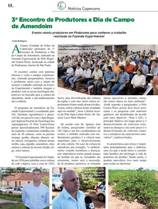 12

Notícias Copercana

3º Encontro de Produtores e Dia de Campo
de Amendoim
Evento reuniu produtores em Pindorama para conhecer o trabalho
realizado na Fazenda Experimental
Carla Rodrigues

A

Uname (Unidade de Grãos da
Copercana) participou do 3º
Encontro de Produtores e Dia
de Campo de Amendoim, realizado na
Fazenda Experimental do Pólo Regional Centro-Norte, localizada na cidade
de Pindorama, interior de São Paulo.
O encontro contou com palestras
técnicas e visita a campos experimentais, reunindo pesquisadores, técnicos
e produtores rurais com o intuito de
mostrar o trabalho realizado na Fazenda Experimental e também integrar o
produtor com as novas tecnologias disponíveis no mercado para a cultura do
amendoim, desde o pré-melhoramento
até a colheita.
O programa de amendoim da Fazenda Experimental é coordenado pelo
IAC (Instituto Agronômico) e desenvolvido em parceria com a Apta Regional (Agência Paulista de Tecnologia dos
Agronegócios). O Pólo Centro-Norte
possui aproximadamente 500 hectares
de expansão e atualmente, trabalha com
mais de 20 culturas, como as perenes
(manga, goiaba, abacate, abacaxi, entre outras), seringueira, culturas anuais
(milho, soja, algodão, amendoim, entre
outras) e culturas de inverno (feijão, trigo, entre outras).
“A Fazenda Experimental foi fundada em 1934 para trabalhar com a cultura
do café e depois, com a crise de 1929,

Um grande público acompanhou os
trabalhos realizados no Dia de Campo

houve uma diversificação das culturas
da região e com isso vários outros experimentos foram sendo desenvolvidos.
Assim, outras culturas foram instaladas
aqui na unidade”, disse o diretor técnico do Pólo Apta Centro-Norte, Dr. Antonio Lucio Melo Martins.
De acordo com Dr. Ignácio José
de Godoy, pesquisador científico do
IAC/Apta e um dos coordenadores do
evento, o trabalho realizado com melhoramento genético é a ciência mais
importante para o desenvolvimento
de uma cultura. No caso da cultura de
amendoim, por exemplo, “o melhoramento visando resistência a doenças,
tem importância muito grande porque
na medida em que as variedades são
resistentes, menor será a necessidade de produtos químicos, se tornando

Dr. Antonio L. Melo Martins,
diretor técnico do Pólo Apta
Centro Norte

Revista Canavieiros - Fevereiro de 2012

menos agressivas e, portanto, causarão menos danos ao meio ambiente”.
Ainda segundo o pesquisador, o Pólo
Centro-Norte possui dois focos principais e as pesquisas com materiais
genéticos são desdobradas de acordo
com estes objetivos. “Para o IAC, o
principal objetivo em longo prazo é o
desenvolvimento de cultivares resistentes as doenças e em curto prazo é o
desenvolvimento de cultivares rasteiros e cortadores da característica auto-oleico”, explicou Godoy.
A característica auto-oleico é importante principalmente para a indústria,
uma vez que o ácido oleico é considerado benéfico por prolongar a vida de
prateleira do produto. Sendo assim, o
produto auto-oleico leva mais tempo
para oxidar ou deteriorar.

Edgard Matrangolo
Junior, encarregado
técnico do programa de
amendoim da Uname.

 