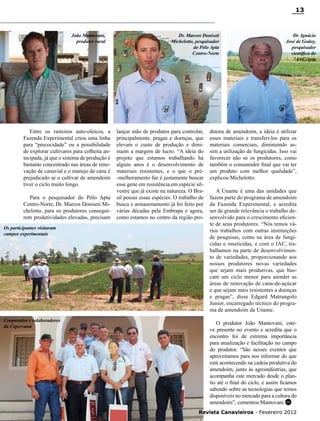 13

João Mantovani,
produtor rural

Entre os rasteiros auto-oleicos, a
Fazenda Experimental criou uma linha
para “precocidade” ou a possibilidade
de explorar cultivares para colheita antecipada, já que o sistema de produção é
bastante concentrado nas áreas de renovação de canavial e o manejo de cana é
prejudicado se o cultivar de amendoim
tiver o ciclo muito longo.
Para o pesquisador do Pólo Apta
Centro-Norte, Dr. Marcos Doniseti Michelotto, para os produtores conseguirem produtividades elevadas, precisam
Os participantes visitaram
campos experimentais

Cooperados e colaboradores
da Copercana

Dr. Marcos Doniseti
Michelotto, pesquisador
do Pólo Apta
Centro-Norte

lançar mão de produtos para controlar,
principalmente, pragas e doenças, que
elevam o custo de produção e diminuem a margem de lucro. “A ideia do
projeto que estamos trabalhando há
alguns anos é o desenvolvimento de
materiais resistentes, e o que o pré-melhoramento faz é justamente buscar
esse gene em resistência em espécie silvestre que já existe na natureza. O Brasil possui essas espécies. O trabalho de
busca e armazenamento já foi feito por
várias décadas pela Embrapa e agora,
como estamos no centro da região pro-

Dr. Ignácio
José de Godoy,
pesquisador
científico do
IAC/Apta

dutora de amendoim, a ideia é utilizar
esses materiais e transferi-los para os
materiais comerciais, diminuindo assim a utilização de fungicidas. Isso vai
favorecer não só os produtores, como
também o consumidor final que vai ter
um produto com melhor qualidade”,
explicou Michelotto.
A Uname é uma das unidades que
fazem parte do programa de amendoim
da Fazenda Experimental, e acredita
ser de grande relevância o trabalho desenvolvido para o crescimento eficiente de seus produtores. “Nós temos vários trabalhos com outras instituições
de pesquisas, como na área de fungicidas e inseticidas, e com o IAC, trabalhamos na parte de desenvolvimento de variedades, proporcionando aos
nossos produtores novas variedades
que sejam mais produtivas, que buscam um ciclo menor para atender as
áreas de renovação de cana-de-açúcar
e que sejam mais resistentes a doenças
e pragas”, disse Edgard Matrangolo
Junior, encarregado técnico do programa de amendoim da Uname.
O produtor João Mantovani, esteve presente no evento e acredita que o
encontro foi de extrema importância
para atualização e facilitação no campo
do produtor. “São nesses eventos que
aproveitamos para nos informar do que
está acontecendo na cadeia produtiva do
amendoim, junto às agroindústrias, que
acompanha este mercado desde o plantio até o final do ciclo, e assim ficamos
sabendo sobre as tecnologias que temos
disponíveis no mercado para a cultura do
amendoim”, comentou Mantovani.RC

Revista Canavieiros - Fevereiro 2012

 