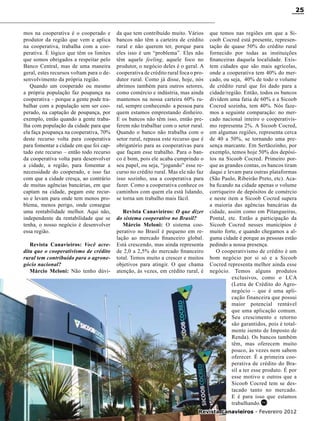 25

mos na cooperativa é o cooperado e
produtor da região que vem e aplica
na cooperativa, trabalha com a cooperativa. É lógico que têm os limites
que somos obrigados a respeitar pelo
Banco Central, mas de uma maneira
geral, estes recursos voltam para o desenvolvimento da própria região.
Quando um cooperado ou mesmo
a própria população faz poupança na
cooperativa – porque a gente pode trabalhar com a população sem ser cooperado, na captação de poupança, por
exemplo, então quando a gente trabalha com população da cidade para que
ela faça poupança na cooperativa, 70%
deste recurso volta para cooperativa
para fomentar a cidade em que foi captado este recurso – então todo recurso
da cooperativa volta para desenvolver
a cidade, a região, para fomentar a
necessidade do cooperado, e isso faz
com que a cidade cresça, ao contrário
de muitas agências bancárias, em que
captam na cidade, pegam este recurso e levam para onde tem menos problema, menos perigo, onde consegue
uma rentabilidade melhor. Aqui não,
independente da rentabilidade que se
tenha, o nosso negócio é desenvolver
essa região.
Revista Canavieiros: Você acredita que o cooperativismo de crédito
rural tem contribuído para o agronegócio nacional?
Márcio Meloni: Não tenho dúvi-

da que tem contribuído muito. Vários
bancos não têm a carteira de crédito
rural e não querem ter, porque para
eles isso é um “problema”. Eles não
têm aquele feeling, aquele foco no
produtor, o negócio deles é o geral. A
cooperativa de crédito rural foca o produtor rural. Como já disse, hoje, nós
abrimos também para outros setores,
como comércio e indústria, mas ainda
mantemos na nossa carteira 60% rural, sempre conhecendo a pessoa para
quem estamos emprestando dinheiro.
E os bancos não têm isso, então preferem não trabalhar com o setor rural.
Quando o banco não trabalha com o
setor rural, repassa este recurso que é
obrigatório para as cooperativas para
que façam esse trabalho. Para o banco é bom, pois ele acaba cumprindo o
seu papel, ou seja, “jogando” esse recurso no crédito rural. Mas ele não faz
isso sozinho, usa a cooperativa para
fazer. Como a cooperativa conhece os
caminhos com quem ela está lidando,
se torna um trabalho mais fácil.
Revista Canavieiros: O que dizer
do sistema cooperativo no Brasil?
Márcio Meloni: O sistema cooperativo no Brasil é pequeno em relação ao mercado financeiro global.
Está crescendo, mas ainda representa
de 2,0 a 2,5% do mercado financeiro
total. Temos muito a crescer e muitos
objetivos para atingir. O que chama
atenção, às vezes, em crédito rural, é

que temos nas regiões em que a Sicoob Cocred está presente, representação de quase 50% do crédito rural
fornecido por todas as instituições
financeiras daquela localidade. Existem cidades que são mais agrícolas,
onde a cooperativa tem 40% do mercado, ou seja, 40% de todo o volume
de crédito rural que foi dado para a
cidade/região. Então, todos os bancos
dividem uma fatia de 60% e a Sicoob
Cocred sozinha, tem 40%. Nós fazemos a seguinte comparação: no mercado nacional inteiro o cooperativismo representa 2%. A Sicoob Cocred,
em algumas regiões, representa cerca
de 40 a 50%, se tornando uma presença marcante. Em Sertãozinho, por
exemplo, temos hoje 50% dos depósitos na Sicoob Cocred. Primeiro porque as grandes contas, os bancos tiram
daqui e levam para outras plataformas
(São Paulo, Ribeirão Preto, etc). Acaba ficando na cidade apenas o volume
corriqueiro de depósitos de comércio
e neste item a Sicoob Cocred supera
a maioria das agências bancárias da
cidade, assim como em Pitangueiras,
Pontal, etc. Então a participação da
Sicoob Cocred nesses municípios é
muito forte, e quando chegamos a alguma cidade é porque as pessoas estão
pedindo a nossa presença.
O cooperativismo de crédito é um
bom negócio por si só e a Sicoob
Cocred representa melhor ainda esse
negócio. Temos alguns produtos
exclusivos, como o LCA
(Letra de Crédito do Agronegócio – que é uma aplicação financeira que possui
maior potencial rentável
que uma aplicação comum.
Seu crescimento e retorno
são garantidos, pois é totalmente isento de Imposto de
Renda). Os bancos também
têm, mas oferecem muito
pouco, às vezes nem sabem
oferecer. É a primeira cooperativa de crédito do Brasil a ter esse produto. É por
esse motivo e outros que a
Sicoob Cocred tem se destacado tanto no mercado.
E é para isso que estamos
trabalhando.RC

Revista Canavieiros - Fevereiro 2012

 