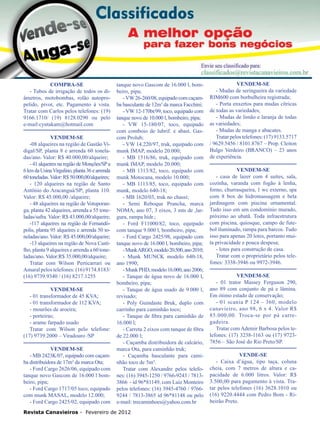 34

COMPRA-SE
- Tubos de irrigação de todos os diâmetros, motobombas, rolão autopropelido, pivot, etc. Pagamento á vista.
Tratar com Carlos pelos telefones: (19)
9166.1710/ (19) 8128.0290 ou pelo
e-mail:cyutakam@hotmail.com
VENDEM-SE
-08 alqueires na região de Gastão Vidigal/SP, planta 8 e arrenda 60 toneladas/ano. Valor: R$ 40.000,00/alqueire;
- 41 alqueires na região de Monções/SP a
6 km da Usina Virgulino, planta 36 e arrenda
60 toneladas. Valor: R$ 50.000,00/alqueires;
- 120 alqueires na região de Santo
Antônio do Aracanguá/SP; planta 110.
Valor: R$ 45.000,00 /alqueire;
- 48 alqueires na região de Votuporanga; planta 42 alqueires, arrenda a 55 toneladas/safra. Valor: R$ 43.000,00/alqueire;
-117 alqueires na região de Fernandópolis, planta 95 alqueires e arrenda 50 toneladas/ano. Valor: R$ 45.000,00/alqueire;
-13 alqueires na região de Nova Castilho, planta 9 alqueires e arrenda a 60 toneladas/ano. Valor:R$ 35.000,00/alqueire;
Tratar com Wilson Perticarrari ou
Amaral pelos telefones: (16) 9174.8183/
(16) 9739.9340 / (16) 8217.1255
VENDEM-SE
- 01 transformador de 45 KVA;
- 01 transformador de 112 KVA;
- mourões de aroeira;
- porteiras;
- arame farpado usado
Tratar com Wilson pelo telefone:
(17) 9739.2000 – Viradouro /SP
VENDEM-SE
- MB 2423K/07, equipado com caçamba distribuidora de 17m³ da marca Ota;
- Ford Cargo 2626/06, equipado com
tanque novo Gascom de 16.000 l bombeiro, pipa;
- Ford Cargo 1717/05 toco, equipado
com munk MASAL, modelo 12.000;
- Ford Cargo 2425/02, equipado com

tanque novo Gascom de 16.000 l, bombeiro, pipa;
- VW 26-260/08, equipado com caçamba basculante de 12m³ da marca Facchini;
- VW 12-170bt/99, toco, equipado com
tanque novo de 10.000 l, bombeiro, pipa;
- VW 15-180/07, toco, equipado
com comboio de lubrif. e abast. Gascom Prolub;
- VW 14.220/97, truk, equipado com
munk IMAP, modelo 20.000;
- MB 1516/86, truk, equipado com
munk IMAP, modelo 20.000;
- MB 1313/82, toco, equipado com
munk Motocana, modelo 10.000;
- MB 1113/85, toco, equipado com
munk, modelo 640-18;
- MB 1620/03, truk no chassi;
- Semi Reboque Prancha, marca
NOMA, ano 07, 3 eixos, 3 mts de ,largura, rampa hidr.;
- Ford F11000/82, toco, equipado
com tanque 9.000 l, bombeiro, pipa;
- Ford Cargo 2425/98, equipado com
tanque novo de 16.000 l, bombeiro, pipa;
- Munk ARGO, modelo 20.500, ano 2010;
- Munk MUNCK modelo 640-18,
ano 1990;
- Munk PHD, modelo 16.000, ano 2006;
- Tanque de água novo de 16.000 l,
bombeiro, pipa;
- Tanque de água usado de 9.000 l,
revisado;
- Poly Guindaste Bruk, duplo com
carrinho para caminhão toco;
- Tanque de fibra para caminhão de
16.000 l;
- Carreta 2 eixos com tanque de fibra
de 22.000 l;
- Caçamba distribuidora de calcário,
marca Ota, para caminhão truk;
- Caçamba basculante para caminhão toco de 5m³.
Tratar com Alexandre pelos telefones: (16) 3945-1250 / 9766-9243 / 78133866 - id 96*81149, com Luiz Monteiro
pelos telefones: (16) 3945-4760 / 97669244 / 7813-3865 id 96*81148 ou pelo
e-mail: trecaminhoes@yahoo.com.br

Revista Canavieiros - Fevereiro de 2012

VENDEM-SE
- Mudas de seringueira da variedade
RIM600 com borbulheira registrada;
- Porta enxertos para mudas cítricas
de todas as variedades;
- Mudas de limão e laranja de todas
as variedades;
- Mudas de manga e abacates.
Tratar pelos telefones: (17) 9133.5717
/ 9629.5456 / 8101.8767 – Prop. Cleiton
Bulgo Verdeiro (BRANCO) – 23 anos
de experiência.
VENDEM-SE
- casa de lazer com 4 suítes, sala,
cozinha, varanda com fogão à lenha,
forno, churrasqueira, 1 wc externo, spa
com 8 box de hidromassagem e bela
jardinagem com piscina ornamental.
Tudo isso em um condomínio murado,
próximo ao ubatã. Toda infraestrutura
com piscina, quiosque, campo de futebol iluminado, rampa para barcos. Tudo
isso para apenas 20 lotes, portanto muita privacidade e pouca despesa;
- lotes para construção de casa.
Tratar com o proprietário pelos telefones: 3338-3946 ou 9972-3946.
VENDEM-SE
- 01 trator Massey Ferguson 290,
ano 89 com conjunto de pá e lâmina.
Em ótimo estado de conservação;
- 01 scania P 124 – 360, modelo
canavieiro, ano 98, 6 x 4. Valor R$
85.000,00. Troca-se por pá carregadeira.
Tratar com Ademir Barbosa pelos telefones: (17) 3238-1163 ou (17) 97237856 – São José do Rio Preto/SP.
VENDE-SE
- Caixa d’água, tipo taça, coluna
cheia, com 7 metros de altura e capacidade de 6.000 litros. Valor: R$
3.500,00 para pagamento à vista. Tratar pelos telefones (16) 3628.1010 ou
(16) 9220.4444 com Pedro Bom - Ribeirão Preto.

 