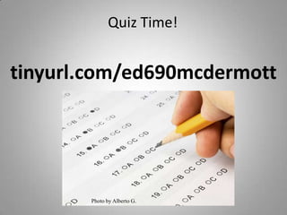 Quiz Time!


tinyurl.com/ed690mcdermott




       Photo by Alberto G.
 