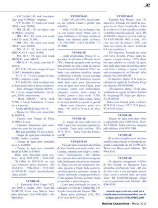 37

- VW 26-260 / 08, 6x4, basculante
12m³ com 79.000km – original;
- VW 14-220 / 97, truck com munk
IMAP - mod. 20.000;
- MB 2423K / 07, no chassi com
58.000km – original;
- MB 1318 / 89, truck com munk
ARGOS - mod. 20.500;
- MB 1516 / 86, truck com munk
IMAP - mod. 20.000;
- MB 1313 / 82, toco com munk
MOTOCANA - mod. 10.000;
- MB 1113 / 85, toco com munk
MUNCK - mod. 640-18;
- MB 1318 / 88, truck, com baú 11
metros;
- MB 1513 / 81, toco, tanque de água
10.000 l, bombeiro e pipa;
- MB 1113 / 73, toco, tanque de água
9.000 l, bombeiro e pipa;
- MB 1620 / 03, truck no chassi, único dono, motor novo e pneus excelentes;
- Semi Reboque Prancha NOMA /
07, 3 eixos, rampa hidráulica. 3m largura, 19,80 comprimento;
- Munk ARGOS / 2010, mod.
20.500, 3 lanças hidráulicas, 2 manuais, e 4 patolas;
- Munk MUNCK mod. 640-18.
- Tanque de Fibra com capacidade
de 16.000 l;
- Carreta com Tanque de Fibra,
22.000l e 2 eixos;
- Caçamba Basculante para caminhão toco com 5m³ na caixa;
- Baú para caminhão 3/4, toco e truck;
- Tanque de água para caminhão de
9.000 l, usado e revisado;
- Tanque de água para caminhão
novo de 16.000 l;
- Tanque de água para caminhão
usado de 6.000 l e 8.000 l.
Tratar com Alexandre pelos telefones: (16) 3945.1250 / 9766.9243
/ 7813.3866 id 96*81149 ou com
Luiz Monteiro pelos telefones: (16)
3945.4760 / 9766.9244 / 7813.3865
id 96*81149. Email: trecaminhoes@
yahoo.com.br
VENDE-SE
- 01 Caminhão Ford Cargo 1622,
ano 2000 e modelo 2001. Valor R$
90.000,00. Tratar com Márcio Sarni
pelos telefones: (16) 3946.4200 / (16)
9101.5687.

VENDEM-SE
- Volks 7.90, ano 1991, na cor branca, em perfeito estado e pronto para
trabalhar;
- Volks 14.210, na cor branca, truck com munck masal 30mil, com 02
lança hidráulica e 02 lança mecânica.
Tratar com Adriano pelos telefones:
(16) 3945.8980 / (16) 8128.6006 / ID
89*3009.
VENDE-SE
- Linda propriedade. Possui 13 alqueirões, localizados a 20km de Frutal
–MG, formada em pasto com terra boa
para plantio de soja e cana-de-açúcar.
Possui barracão fechado de 250m² coberto com estrutura metálica, tanque
combustível e bomba. A casa sede tem
03 dormitórios, 02 banheiros, lajeada
mais duas casas para funcionários,
mina de água com roda d’água, poço
artesiano, curral com embarcardor,
chiqueiro, represa, paiol, campo de
futebol, pomar e área verde (APP).
Fica situada entre duas usinas, Frutal
e Cururipe (asfalto vai parar na porta).
Tratar com Francisco pelos telefones: (16) 8843.1179 ou (16) 3023.
5166.
VENDE-SE
- 01 tanque de inox rodoviário de
4000 l, para leite com duas repartições
e bomba. Tratar pelo telefone: (19)
3672. 2818 - Santa Cruz das Palmeiras/SP.
VENDEM-SE
- Casa de lazer à margem da represa
de Volta Grande com quatro suítes, sala,
cozinha, varanda com fogão à lenha /
forno / churrasqueira, 1 WC externo,
spa com oito bicos de hidromassagem e
bela jardinagem com piscina ornamental. Tudo isso em um condomínio murado, próximo a Ubatã. Toda sua infraestrutura (piscina, quiosque, campo de
futebol iluminado e rampa para barcos)
é para apenas 20 lotes, portanto muita
privacidade e pouca despesa;
- Lotes para construção de casas, localizados a 40 km de Uberaba/MG e 35
Km de Conceição das Alagoas /MG.
Tratar pelos telefones: (34) 3338.
3946 ou (34) 9972.3946.

VENDEM-SE
- Fazenda Sud Menuci com 165
alqueires, formada em pasto às margens do rio Tietê, localizada a 9 km
do asfalto e a 15 km da indústria Santa Adélia (cana-de-açúcar). Valor: R$
39.000,00 o alqueire ou área total por
R$ 6.435.000,00. 40% a vista, 30%
com um ano de prazo e 30% com
mais seis meses de prazo. Correção
0.8 a.m (combinar);
- 150 alqueires, formada em pasto
com nove divisões. Possui cerca paraguaia, energia elétrica, 100% plana,
boa para plantio ou criação de gado,
casa sede, duas casas de colonos, curral
com brete e balança e lagoas. Localizada as margens do rio Paracatu. Valor
pedido: R$ 2.000.000,00;
- 36 alqueires, planta 32 de cana, localizado na região de Auriflama. Preço
por alqueire: R$ 40.000,00;
- 120 alqueires, planta 110 de cana,
localizado na região de Santo Antônio
do Araguangá/SP. Preço por alqueire:
R$ 45.000,00;
Tratar com Amaral pelos telefones:
9174.8183 (claro) / 8217.1255 (tim) /
9739 9340 (vivo).
VENDE-SE
- Tanque de água com duas rodas
e capacidade para 4.000 litros. Valor:
R$ 3.500,00. Tratar com Luiz Augusto
pelo telefone: (16) 8158.7008.
VENDE-SE
- 01 aviário completo com estrutura
metálica para criação de frango de engorda. Capacidade de até 25000 aves.
Tratar com Mauro pelo telefone: (16)
9961.4583.
VENDE-SE
- 66 alqueires margeando (±400m)
do Rio Grande, na Barragem Água
Vermelha, em Paulo de Faria - SP, toda
de terra roxa e em pastagem, possui
sede, curral e rancho (para pescaria).
Valor: R$ 50.000,00/alqueire. Tratar
com o proprietário pelo telefone: (16)
9706.8589.
Anuncie aqui, envie um e-mail para
classificados@revistacanavieiros.com.br
ou ligue para (16) 3946.3300 R:2008
Revista Canavieiros - Março 2012

 