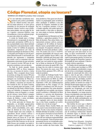 7

Ponto de Vista

Código Florestal, utopia ou loucura?
*RODRIGO LARA MESQUITA, jornalista; Twitter: @rmesquita

S

ó um indivíduo socialmente irresponsável seria contra a possibilidade de o Brasil reverter, num período de tempo plausível, os erros graves
cometidos no seu processo de ocupação
territorial. Querer resolver esses problemas numa patada, com um golpe de força, é ignorar o processo histórico, suas
circunstâncias e criar um ambiente propício para toda ordem de conflitos.
A versão do Senado para o Código
Florestal prevê a recuperação de áreas de
preservação permanente (APPs) em todas as propriedades rurais. Quem defende
esse dispositivo está praticamente condenando à morte 4,5 milhões de pequenos
agricultores, responsáveis por mais da
metade da produção de alimentos no País,
e colocando uma bomba no colo da presidente Dilma Rousseff. E está fazendo isso
premido por argumentos e campanhas
que muitas vezes se sustentam mais por
argumentos emocionais do que racionais;
não é possível reverter 500 anos de um
processo econômico com um decreto.
No final do século passado, foram
consideradas APPs as faixas marginais
dos rios, as encostas de morros e outras
situações. Mas a ocupação desses locais
já ocorrera, ao longo dos nossos 500 anos
de história. Os principais exemplos são as
pastagens nas montanhas de Minas Gerais, como ocorre nos Alpes e nos Andes;
os vinhedos e macieiras em encostas do
Rio Grande do Sul e de Santa Catarina,
como em grande parte da Europa; o café
em altitude em São Paulo e Minas Gerais,
como na Colômbia; os bananais no Vale
do Ribeira, como no Equador; e a ocupação de várzeas e terras férteis à margem
de rios com plantios de arroz, irrigação,
criação de búfalos e outras atividades,
como no Nilo, no Mekong, etc.
Na versão aprovada na Câmara dos
Deputados, as atividades agropecuárias
tradicionais, desenvolvidas até 2008 em
APPs, seriam consolidadas, com a proibição de abertura de novas áreas. Mas
o Senado impôs mais uma condição: os
agricultores devem arrancar cultivos e
pomares, retirar o gado e recuperar a vegetação nativa em faixas de 15 até 500
metros de cada lado dos rios e riachos. Ao
longo do Rio São Francisco ou de rios de
Mato Grosso, por exemplo, isso pode representar a perda de mais da metade das

áreas produtivas. Para quem tem diversos
riachos na propriedade pode inviabilizar
toda a produção. É também o caso dos
projetos de irrigação, instalados ao lado
dos rios. A proposta, portanto, é de que
o Estado imponha essa perda agrícola e
ainda transfira o ônus para os agricultores: uma utopia ou loucura, dependendo
da sua perspectiva.
Segundo fontes do Ministério do Meio
Ambiente, a agricultura perderia 33 milhões de hectares. Para outras fontes, isso
representaria arrancar cultivos, pomares
e pastagens de 60 milhões de hectares.
Quanto menor a propriedade rural, pior a
sua situação. Os pequenos utilizam a totalidade das terras para produzir e sobreviver. De acordo com a Lei n.º 8.629/93,
pequenas propriedades são imóveis entre
um e quatro módulos fiscais (MFs), cuja
dimensão é definida pelo Incra para cada
município. Em parte do Brasil, o Senado
propõe que essa perda de terras produtivas se limite ao máximo de 20% da propriedade com menos de quatro MFs. Ora,
ao longo dos rios estão os terrenos mais
férteis. Na maioria dos casos, esses 20%
de terras férteis garantem 50% a 80% da
renda do produtor.
Um estudo da Embrapa Gestão Territorial verificou, com base no Incra e no
Censo Agropecuário do IBGE de 2006,
que os imóveis com até quatro MFs correspondem a 89% dos estabelecimentos
agropecuários do País, ocupam 11% do
território e contribuem com 50% da produção agropecuária. Eles serão duramente atingidos por essa medida, cujo alcance
social e econômico o Ministério do Meio
Ambiente e o governo não dimensionaram, muito menos o Senado. Como impor indiscriminadamente a recomposição
com vegetação nativa de áreas produtivas, se elas foram ocupadas em conformidade com a lei de seu tempo?
O ministro Marco Aurélio Mello, do
STF, já prevê uma enxurrada de ações judiciais. Se não é uma enorme irresponsabilidade defender tal medida, é uma tentativa de passar a borracha na nossa história
e em alguns casos levar a fatura para
quem não tem nenhuma responsabilidade
sobre esse passado. Áreas de preservação
permanente devem ser recuperadas quando e onde for pertinente, e todos os esforços nesse sentido são bem-vindos. Mas

exigir a mesma faixa de vegetação para
um riacho que corre dois meses na caatinga, ou desce encachoeirado as serras
do Espírito Santo, ou escoa quase imperceptível pela pampa gaúcha, ou forma um
pequeno igarapé na Amazônia é ignorar a
diversidade do meio ambiente. Cada bioma pede critérios específicos.
Os Estados devem participar da avaliação e do esforço para recompor as APPs
de forma adequada, considerando a ocupação das terras, as tecnologias empregadas,
a situação de conservação dos solos e das
águas e, mais do que tudo, a história de
como isso ocorreu, num processo secular.
A regularização das atividades econômicas produtivas até 2008 em APPs dará segurança jurídica ao homem do campo. O
princípio da precaução sugere que o governo avalie a situação das APPs e só depois
proponha sua recuperação, por meio de
critérios técnicos, lá onde for necessário,
de forma adequada e no tempo possível.
Forçar a recomposição como regra absoluta pode quebrar a agricultura e os agricultores, além de abalar profundamente um
dos setores mais desenvolvido e dinâmico
da economia do Brasil.
Vale lembrar de novo que o objetivo
das leis é apoiar a sociedade, e não controlar a sociedade. São dinâmicas, evoluem com ela, contribuindo para a formação do arcabouço institucional. Quando
as estruturas legais se chocam com as
estruturas sociais, elas criam as condições
para conflitos sem fim. RC
Rodrigo Lara Mesquita - Jornalista
Fonte:- O Estado de S. Paulo
Caderno A, página A2 - 17/03/2012
Revista Canavieiros - Março 2012

 