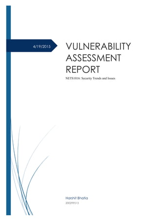 4/19/2015 VULNERABILITY
ASSESSMENT
REPORT
NETS1016: Security Trends and Issues
Harshit Bhatia
200299513
 