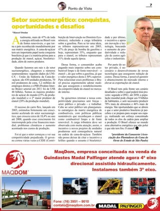 7

Ponto de Vista

Setor sucroenergético: conquistas,
oportunidades e desafios
*Manoel Ortolan

A

tualmente, mais de 47% de toda
a energia utilizada no Brasil vem
de fontes renováveis, o que torna o país reconhecido mundialmente por
sua matriz energética. A cana-de-açúcar
tem um importante papel nesta conquista
brasileira já que é a matéria-prima para a
produção de etanol, açúcar, bioeletricidade, além de outros produtos.
Quando fazemos um raio x do setor
sucroenergético, chegamos a números
surpreendentes: segundo dados da UNICA – União da Indústria da Cana-de-açúcar, são 430 unidades produtoras, 70
mil produtores de cana, 1,2 milhões de
empregos diretos e o PIB (Produto Interno Bruto) setorial em 2011 foi de US$
48 bilhões. Somos os maiores produtores de açúcar do mundo (25% da produção mundial) e o 2º maior produtor de
etanol (20% da produção mundial).
O sucesso do carro flex, lançado em
2003, estimulou fortemente um crescimento acelerado do setor sucroenergético, que cresceu cerca de 10,4% ao ano
até 2008, quando esse crescimento foi
interrompido pela crise financeira mundial, problemas climáticos e aumento
acentuado nos custos de produção.
Foi aí que o setor começou a ver sua
competitividade prejudicada. O governo cortou várias vezes a CIDE (Contri-

buição de Intervenção no Domínio Econômico), reduzindo a carga tributária
sobre a gasolina. Para se ter uma ideia,
os tributos representavam em 2003,
47% do preço de bomba da gasolina e
hoje, representam 35%, enquanto que
para o etanol, os tributos representam
31% desde aquela época.

dade e por último,
o incentivo e apoio
em inovação e tecnologia, buscando
o aumento de produtividade e redução de custos agrícolas e industriais.

Dessa forma, o consumidor acaba
pagando mais imposto sobre um combustível limpo e de fonte renovável – o
etanol -, do que sobre a gasolina, já que
o valor energético desta é 30% superior.
Para solucionar esses problemas o Brasil precisa urgentemente adotar medidas que assegurem o restabelecimento
da competitividade do etanol no mercado interno.

Por parte do setor privado, é necessário o desenvolvimento de novas
tecnologias que assegurem redução de
custos. Dessa forma, é possível garantir
o abastecimento do mercado interno e
elevar as exportações de etanol.

Se quisermos retomar a nossa competitividade precisamos unir forças –
setor público e privado - e trabalhar.
Cabe ao setor público um planejamento estratégico da matriz energética de
combustíveis, com políticas públicas
sustentáveis que reconheçam o etanol
como combustível limpo e de fonte
renovável. A carga tributária deve ser
observada com muita atenção, assim, o
incentivo a novos projetos de unidades
produtoras será consequência natural
na cadeia de cana-de-açúcar. Também
não posso deixar de citar o incentivo a
leilões quando o assunto é bioeletrici-

O Brasil tem pela frente um cenário
desafiador e sobre o qual poderá tirar proveito: segundo a ONU, até 2050, a população mundial pode chegar aos 9 bilhões
de habitantes, e será necessário produzir
70% mais de alimentos e 46% mais de
energia. São oportunidades que se abrem
e que o setor produtivo brasileiro já percebeu e se prepara para ocupar seu espaço, realizando um esforço concentrado
de todos os elos da cadeia para ampliar
a produção. O Brasil oferece ao mundo
uma alternativa energética que não polui
e que não tem fim. O etanol! RC
*presidente da Canaoeste (Associação dos Plantadores de Cana do
Oeste do Estado de São Paulo)

Revista Canavieiros - Abril 2012

 