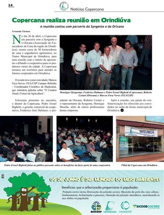 14

Notícias Copercana

Copercana realiza reunião em Orindiúva
A reunião contou com parceria da Syngenta e da Oricana

Fernanda Clariano

N

o dia 26 de abril, a Copercana
em parceria com a Syngenta e
a Oricana (Associação de Fornecedores de Cana da região de Orindiúva), reuniu cerca de 50 fornecedores
de cana e engenheiros agrônomos, no
Teatro Municipal de Orindiúva, para
uma reunião com o intuito de apresentar e difundir a cooperativa para os produtores rurais da cidade. A Copercana
montou um escritório para atender os
futuros cooperados em Orindiúva.
O evento teve como convidado, Marcos
Fava Neves- FEA/USP Campus Ribeirão
– Coordenador Científico da Markestrat,
que ministrou palestra sobre “O Cenário
Atual e Futuro da Agricultura”.
Estiveram presentes no encontro,
o diretor da Copercana, Pedro Esrael
Bighetti, o gerente comercial da cooperativa, Frederico José Dalmaso, o pre-

Henrique (Syngenta), Frederico Dalmaso e Pedro Esrael Bighetti (Copercana), Roberto
Cestari (Oricana) e Marcos Fava Neves (FEA/USP)

sidente da Oricana, Roberto Cestari e
o representante da Syngenta, Henrique
Mourão, além de outros profissionais
destas empresas.

Após a reunião, um jantar de confraternização foi oferecido aos convidados no salão de festas municipal de
Orindiúva. RC

Pedro Esrael Bighetti falou ao público presente sobre os benefícios de fazer parte de uma cooperativa

Revista Canavieiros - Maio de 2012

Filial da Copercana em Orindiúva

 