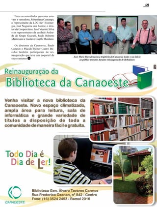 19

Entre as autoridades presentes estavam a vereadora, Sebastiana Camargo;
o representante da LDC Sev Bioenergia, José Nogueira dos Santos; o diretor da Coopercitrus, José Vicente Silva
e os representantes da unidade Andrade do Grupo Guarani, Paulo Roberto
Mantovani e Gustavo Guethi Manhani.
Os diretores da Canaoeste, Paulo
Canesin e Plácido Heitor Castro Boechat também participaram da reinauguração que teve um coquetel de
encerramento.RC

José Mario Paro destacou a trajetória da Canaoeste desde o seu início
ao público presente durante reinauguração de Bebedouro

o

Revista Canavieiros - Maio 2012

 