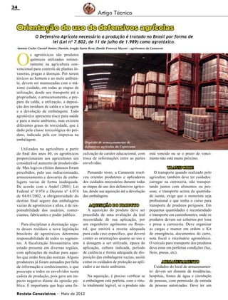 34

Artigo Técnico

Orientação do uso de defensivos agrícolas
O Defensivo Agrícola necessário a produção é tratado no Brasil por forma de
lei (Lei nº 7.802, de 11 de julho de 1.989) como agrotóxico.
Antonio Carlos Cussiol Junior; Daniela Aragão Santa Rosa; Danilo Fonseca Mazoni – agrônomos da Canaoeste

O

s agrotóxicos são produtos
químicos utilizados rotineiramente na agricultura convencional para controle de plantas invasoras, pragas e doenças. Por serem
tóxicos ao homem e ao meio ambiente, devem ser manuseadas com o máximo cuidado, em todas as etapas de
utilização, desde seu transporte até a
propriedade, o armazenamento, o preparo da calda, a utilização, a deposição dos resíduos de calda e a lavagem
e a devolução de embalagens. Todo
agrotóxico apresenta risco para saúde
e para o meio ambiente, mas existem
diferentes graus de toxicidade, que é
dado pela classe toxicológica do produto, indicada pela cor impressa na
embalagem.
Utilizados na agricultura a partir
do final dos anos 40, os agrotóxicos
proporcionaram aos agricultores um
considerável aumento de produtividade. Mas logo os efeitos danosos foram
percebidos, pelo uso indiscriminado,
armazenamento e descartes de embalagens vazias de forma inadequada.
De acordo com a Andef (2001) Lei
Federal nº 9.974 e Decreto nº 4.074
de 04/01/2002, a obrigatoriedade do
destino final seguro das embalagens
vazias de agrotóxicos e afins, é de responsabilidade dos usuários, comerciantes, fabricantes e poder público.
Para disciplinar a destinação segura desses resíduos a nova legislação
brasileira de agrotóxicos determina
responsabilidade de todos os segmentos. A fiscalização fitossanitária tem
estado presente em diversas regiões,
com aplicações de multas para aqueles que estão fora das normas. Alguns
produtores já foram autuados por falta
de informação e conhecimento, o que
preocupa a todos os envolvidos nesta
cadeia de produção, pois gera um impacto negativo diante da opinião pública. É importante que haja uma fis-

Depósito de armazenamento de
defensivos agrícolas da Copercana

calização de caráter educacional, com
troca de informações entre as partes
envolvidas.
Pensando nisso, a Canaoeste resolveu orientar produtores e aplicadores
dos cuidados necessários durante todas
as etapas de uso dos defensivos agrícolas, desde sua aquisição até a devolução
das embalagens.
Aquisição do Produto
A aquisição do produto deve ser
precedida de uma avaliação da real
necessidade de sua aplicação, por
um engenheiro agrônomo ou florestal, que emitirá a receita adequada
para cada caso específico, que deverá
conter as orientações quanto ao uso e
à dosagem a ser utilizada, época de
aplicação, cultura indicada, período
de carência e forma adequada de disposição das embalagens vazias, assim
como os cuidados de proteção ao aplicador e ao meio ambiente.
Na aquisição, é preciso verificar se
a embalagem está perfeita, com o rótulo totalmente legível, se o produto não

Revista Canavieiros - Maio de 2012

está vencido ou se o prazo de vencimento não está muito próximo.
Transporte
O transporte quando realizado pelo
agricultor, também deve ter cuidados:
carregar na carroceria, não transportando juntos com alimentos ou pessoas; o transporte acima da quantidade isenta, exige que o motorista seja
profissional e que tenha o curso para
transporte de produtos perigosos. Em
pequenas quantidades é recomendado
o transporte em caminhonetes, onde os
produtos devem ser cobertos por lona
e presa a carroceria. Deve organizar
as cargas e manter em ordem o Kit
de emergência, documentos do carro,
nota fiscal e receituário agronômico.
O veículo para transporte dos produtos
deve estar em perfeitas condições (luz,
freio, pneus, etc).
Armazenamento
Cuidados do local de armazenamento: devem ser distante de residências,
hospitais, fontes de água e circulação
de pessoas, com permissão da entrada
de pessoas autorizadas. Deve ter um

 