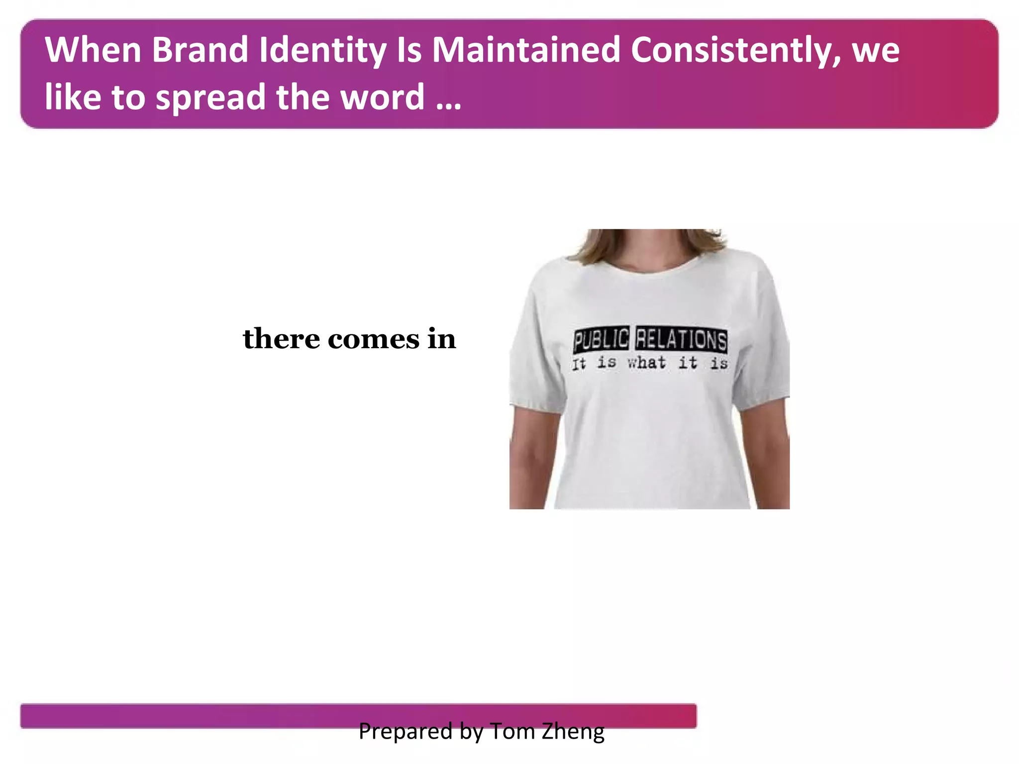 there comes in
OTHERS
When Brand Identity Is Maintained Consistently, we
like to spread the word …
Prepared by Tom Zheng
 
