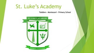 St. Luke’s Academy
Toddlers - Montessori – Primary School
 