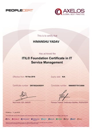 HIMANSHU YADAV
ITIL® Foundation Certificate in IT
Service Management
16 Feb 2016
GR750224392HY
Printed on 11 July 2016
N/A
9980065778133808
 