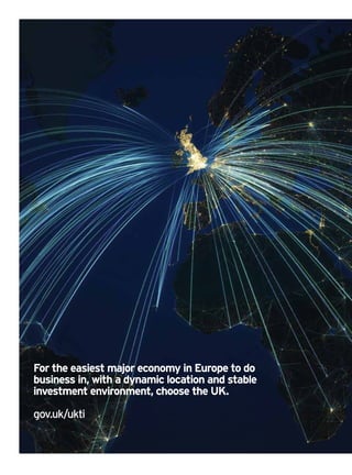 For the easiest major economy in Europe to do
business in, with a dynamic location and stable
investment environment, choose the UK.
gov.uk/ukti
 