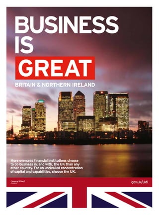 More overseas financial institutions choose
to do business in, and with, the UK than any
other country. For an unrivalled concentration
of capital and capabilities, choose the UK.
Canary Wharf
London gov.uk/ukti
 