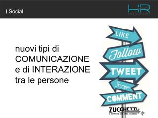 nuovi tipi di
COMUNICAZIONE
e di INTERAZIONE
tra le persone
I Social
 