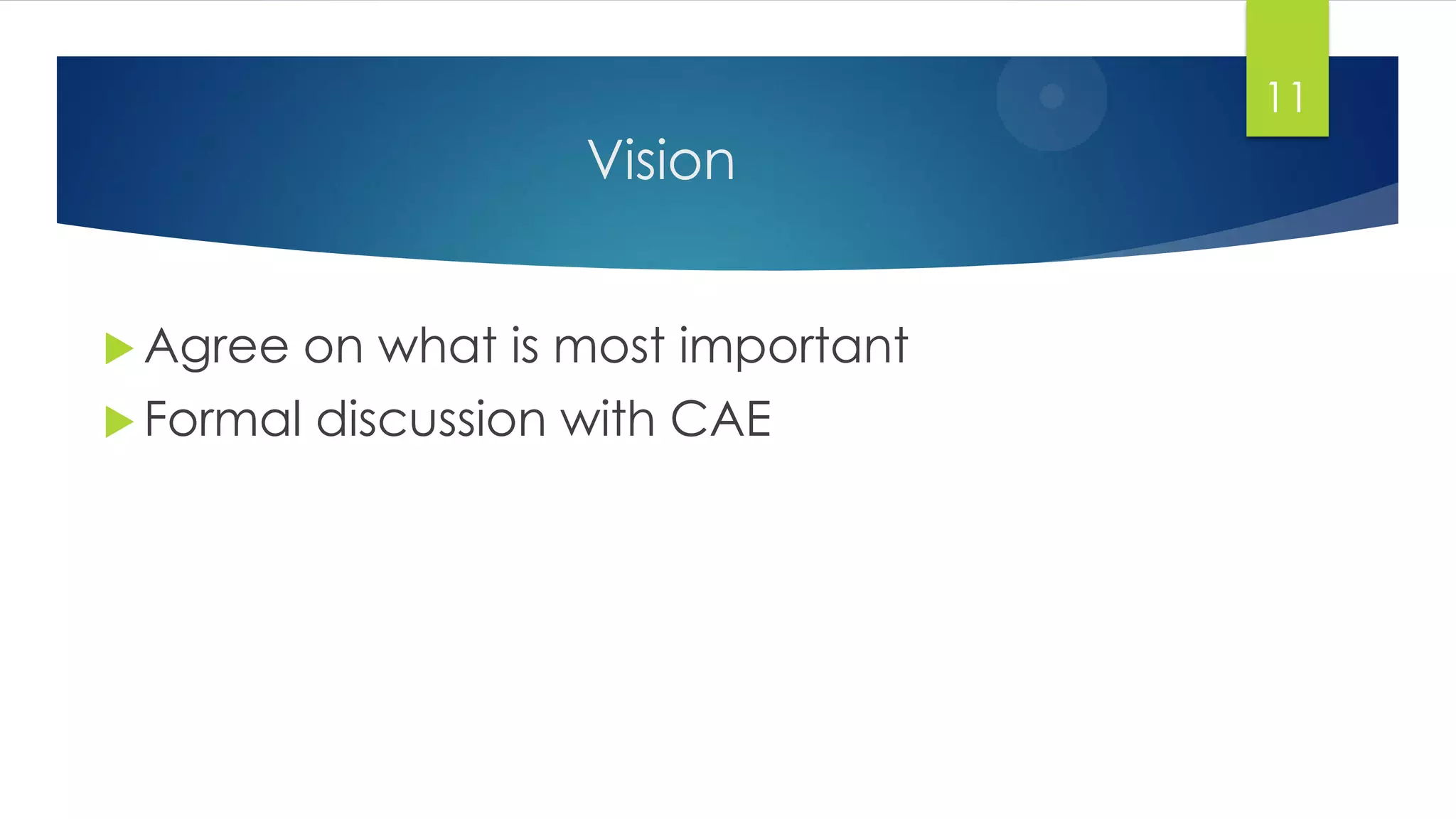 Vision
 Agree on what is most important
 Formal discussion with CAE
11
 