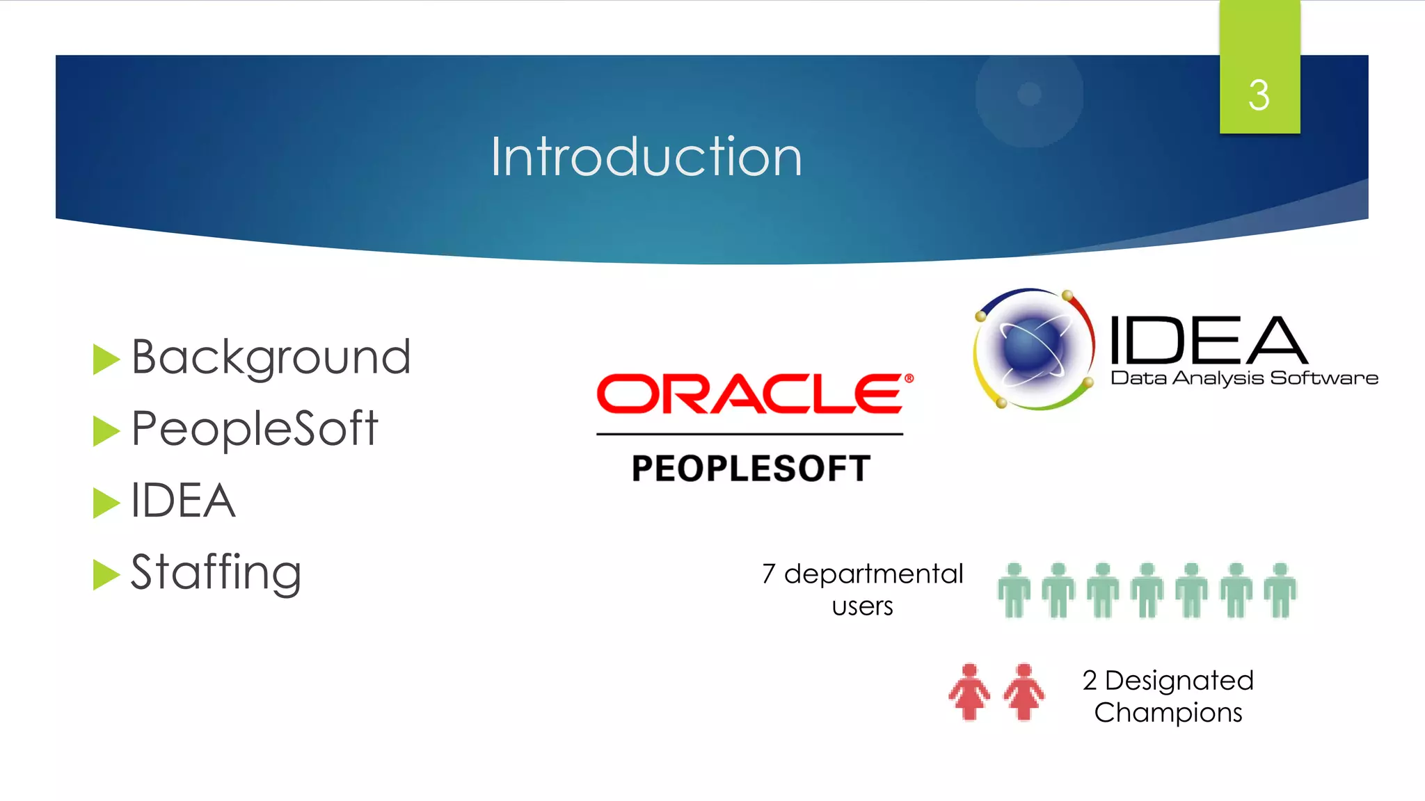 Introduction
 Background
 PeopleSoft
 IDEA
 Staffing
3
7 departmental
users
2 Designated
Champions
 