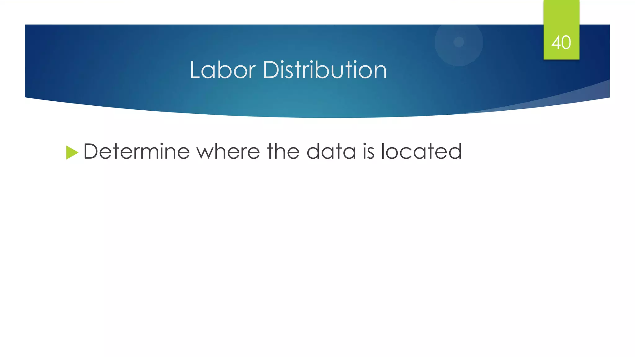 Labor Distribution
 Determine where the data is located
40
 
