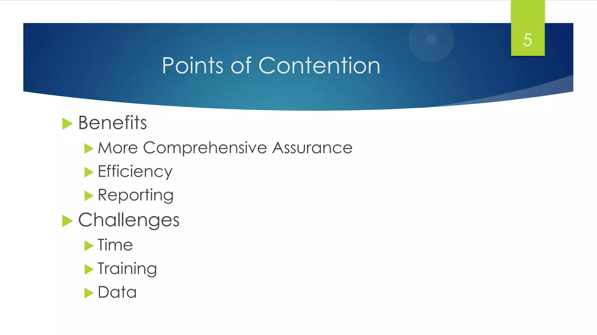Points of Contention
 Benefits
 More Comprehensive Assurance
 Efficiency
 Reporting
 Challenges
 Time
 Training
 Data
5
 