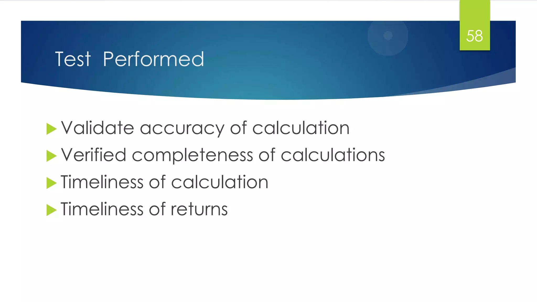 Test Performed
 Validate accuracy of calculation
 Verified completeness of calculations
 Timeliness of calculation
 Timeliness of returns
58
 